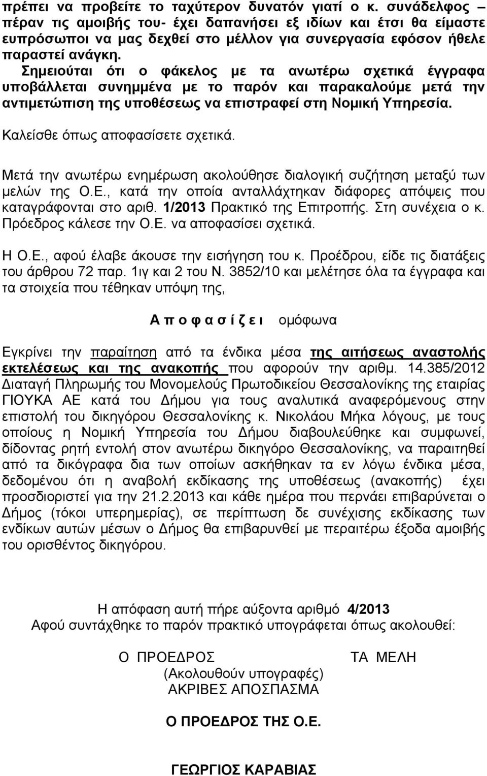 Σημειούται ότι ο φάκελος με τα ανωτέρω σχετικά έγγραφα υποβάλλεται συνημμένα με το παρόν και παρακαλούμε μετά την αντιμετώπιση της υποθέσεως να επιστραφεί στη Νομική Υπηρεσία.