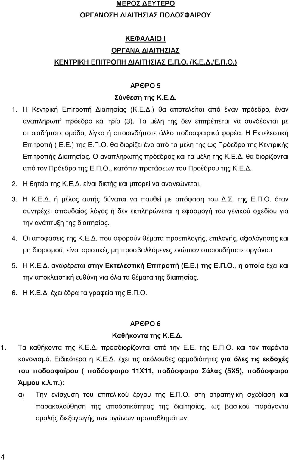 θα διορίζει ένα από τα µέλη της ως Πρόεδρο της Κεντρικής Επιτροπής ιαιτησίας. Ο αναπληρωτής πρόεδρος και τα µέλη της Κ.Ε.. θα διορίζονται από τον Πρόεδρο της Ε.Π.Ο., κατόπιν προτάσεων του Προέδρου της Κ.