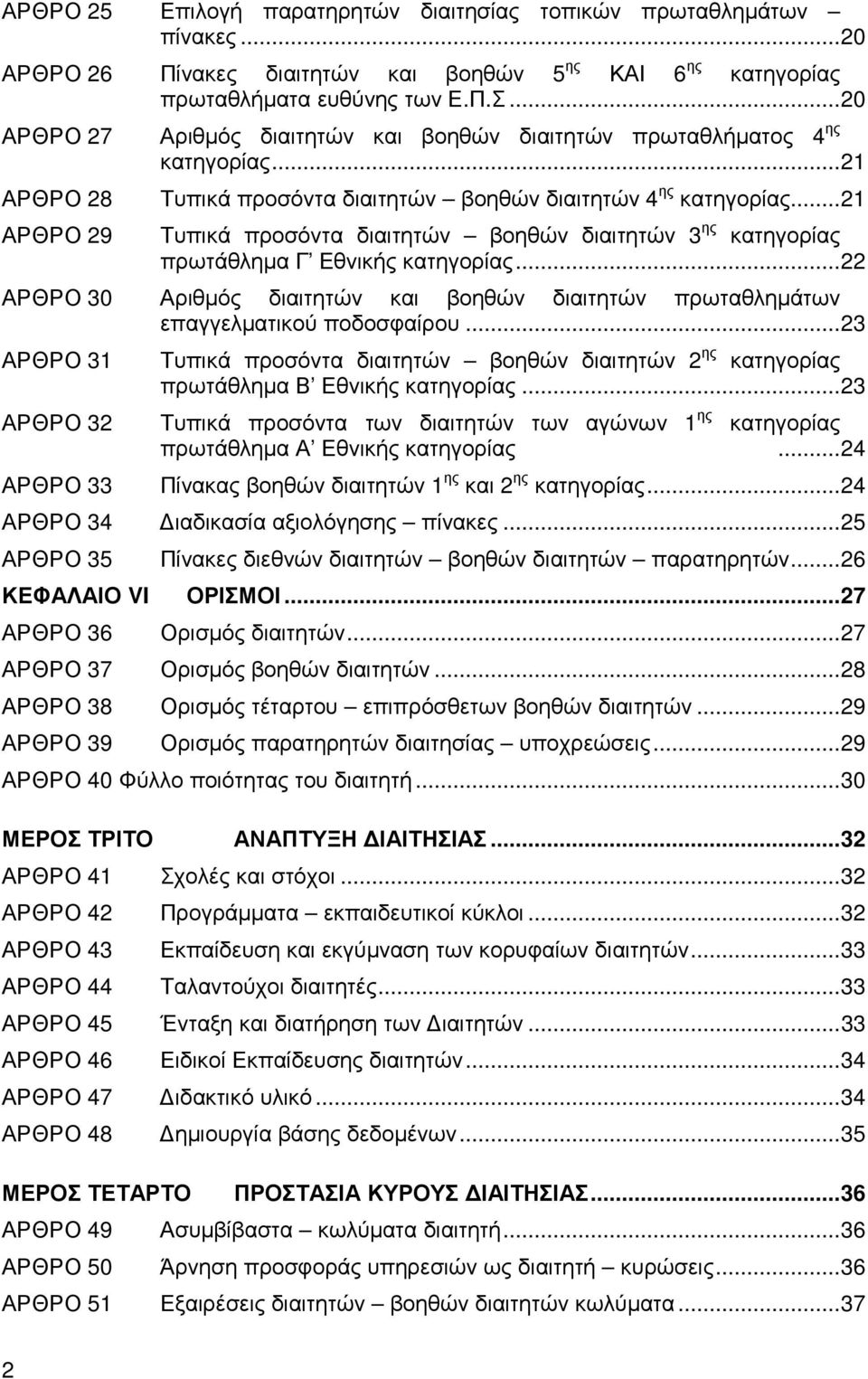 .. 21 ΑΡΘΡΟ 29 Τυπικά προσόντα διαιτητών βοηθών διαιτητών 3 ης κατηγορίας πρωτάθληµα Γ Εθνικής κατηγορίας... 22 ΑΡΘΡΟ 30 Αριθµός διαιτητών και βοηθών διαιτητών πρωταθληµάτων επαγγελµατικού ποδοσφαίρου.