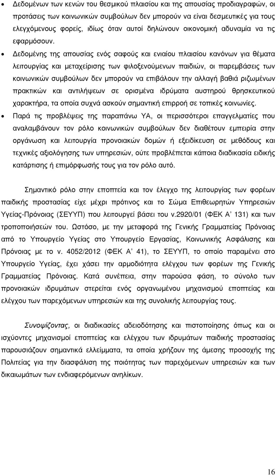 εδοµένης της απουσίας ενός σαφούς και ενιαίου πλαισίου κανόνων για θέµατα λειτουργίας και µεταχείρισης των φιλοξενούµενων παιδιών, οι παρεµβάσεις των κοινωνικών συµβούλων δεν µπορούν να επιβάλουν την