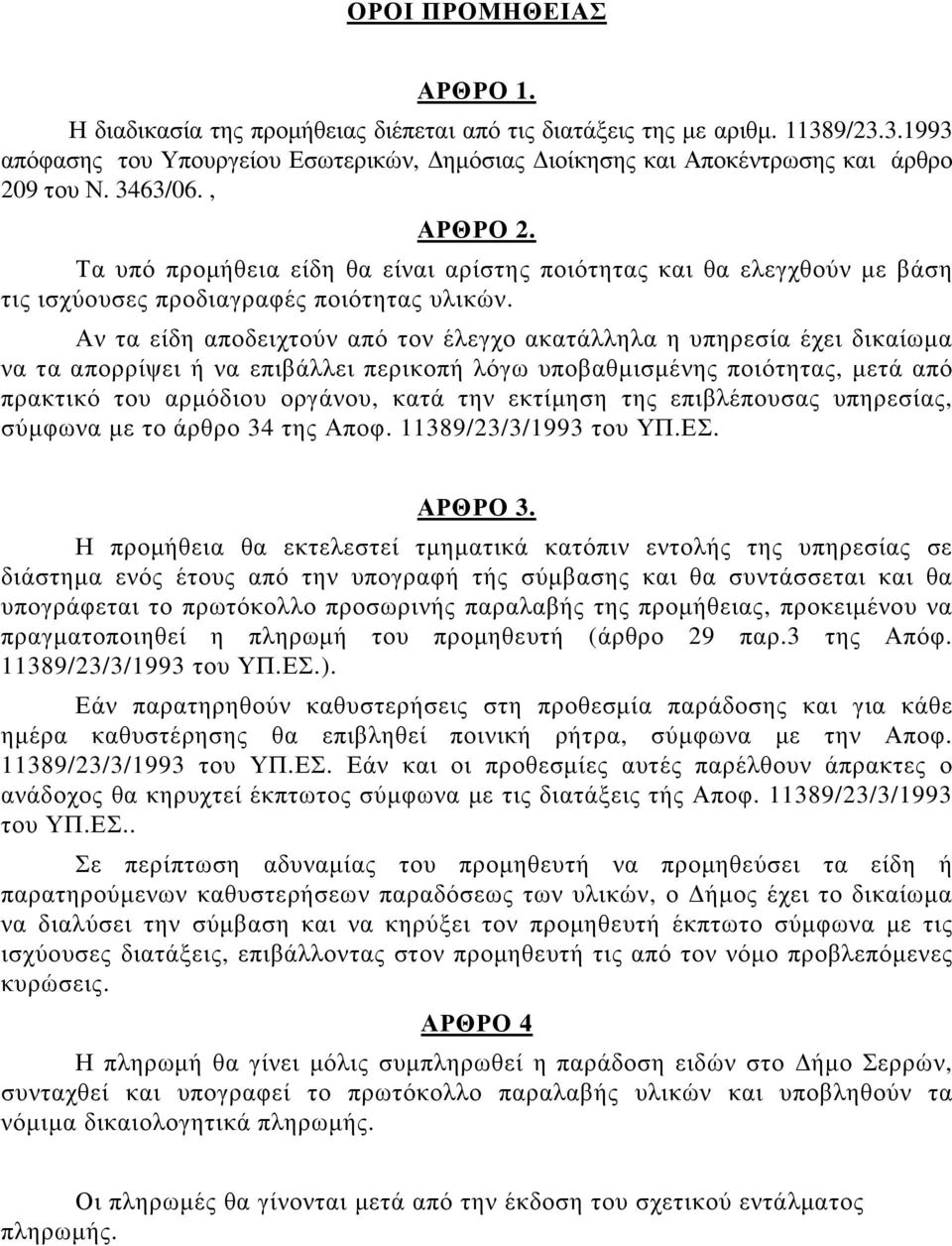 Αν τα είδη αποδειχτούν από τον έλεγχο ακατάλληλα η υπηρεσία έχει δικαίωµα να τα απορρίψει ή να επιβάλλει περικοπή λόγω υποβαθµισµένης ποιότητας, µετά από πρακτικό του αρµόδιου οργάνου, κατά την