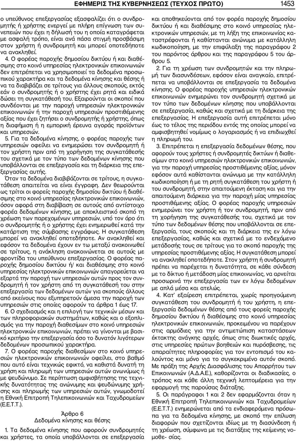 Ο φορέας παροχής δημοσίου δικτύου ή και διαθέ σιμης στο κοινό υπηρεσίας ηλεκτρονικών επικοινωνιών δεν επιτρέπεται να χρησιμοποιεί τα δεδομένα προσω πικού χαρακτήρα και τα δεδομένα κίνησης και θέσης ή