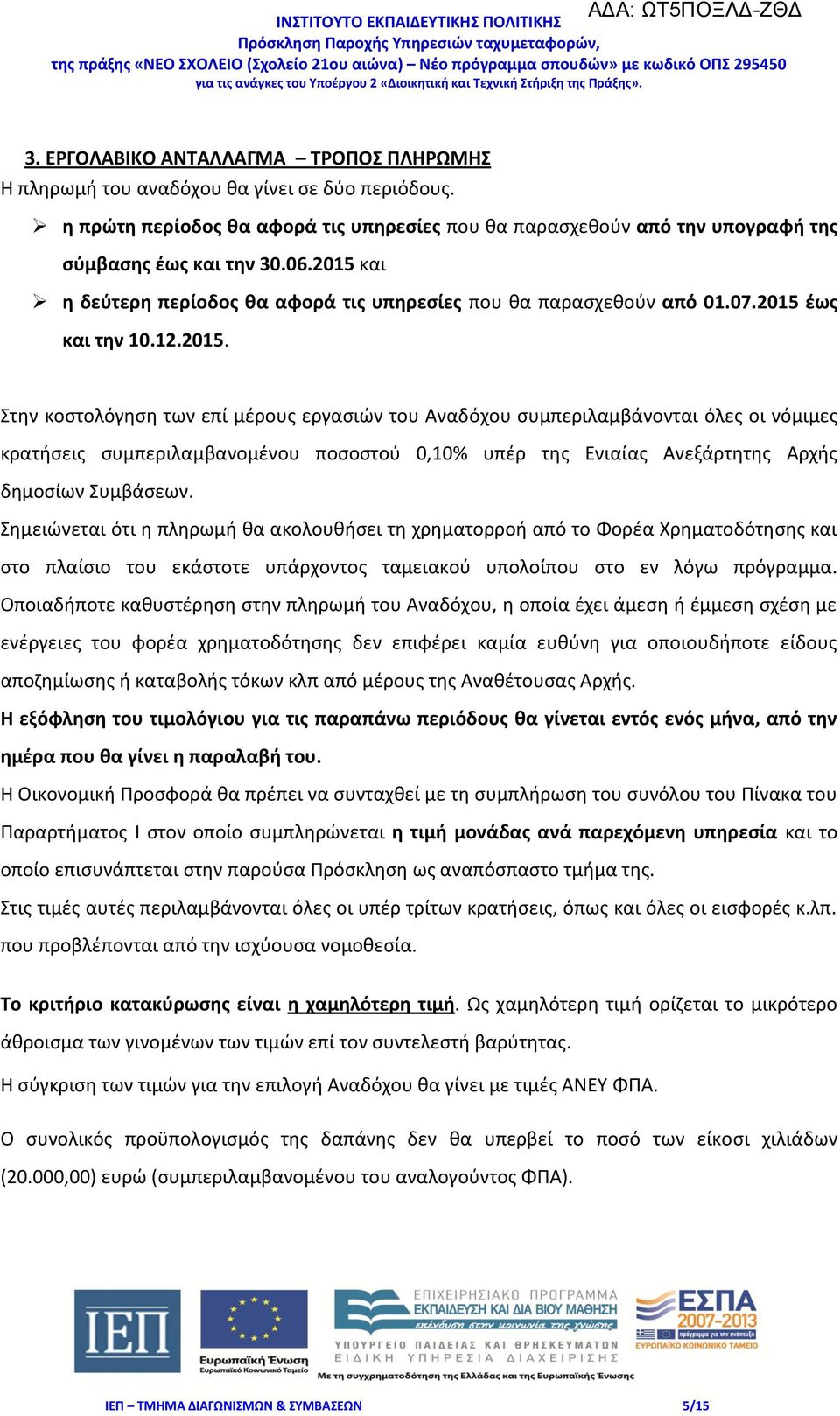 Σημειώνεται ότι η πληρωμή θα ακολουθήσει τη χρηματορροή από το Φορέα Χρηματοδότησης και στο πλαίσιο του εκάστοτε υπάρχοντος ταμειακού υπολοίπου στο εν λόγω πρόγραμμα.