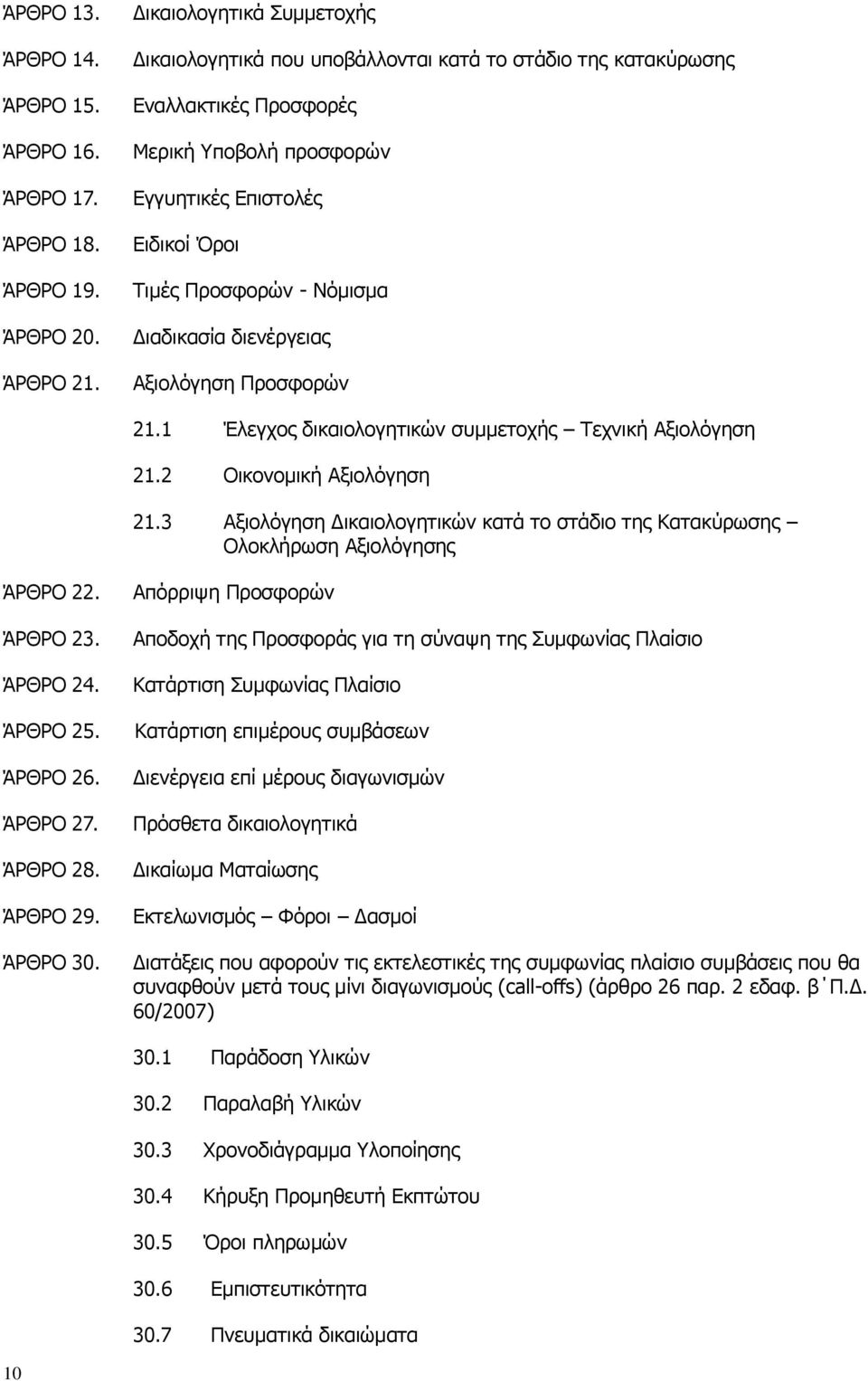 Διαδικασία διενέργειας Αξιολόγηση Προσφορών 21.1 Έλεγχος δικαιολογητικών συμμετοχής Τεχνική Αξιολόγηση 21.2 Οικονομική Αξιολόγηση 21.