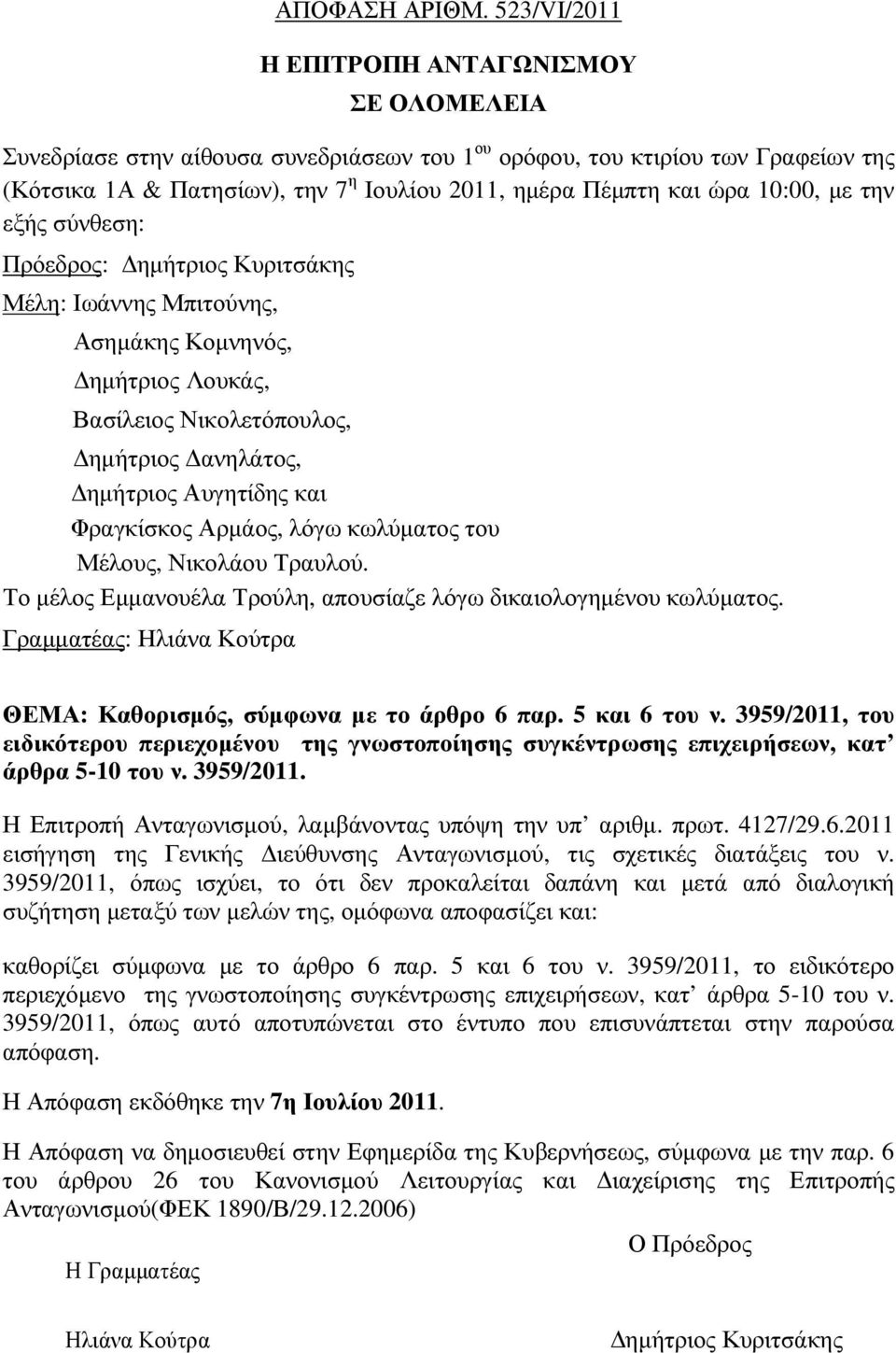 10:00, µε την εξής σύνθεση: Πρόεδρος: ηµήτριος Κυριτσάκης Μέλη: Ιωάννης Μπιτούνης, Ασηµάκης Κοµνηνός, ηµήτριος Λουκάς, Βασίλειος Νικολετόπουλος, ηµήτριος ανηλάτος, ηµήτριος Αυγητίδης και Φραγκίσκος