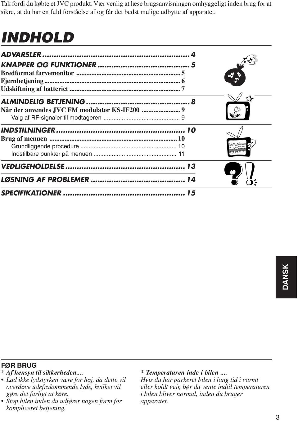 .. 9 Valg af RF-signaler til modtageren... 9 INDSTILNINGER... 10 Brug af menuen... 10 Grundliggende procedure... 10 Indstilbare punkter på menuen... 11 VEDLIGEHOLDELSE... 1 LØSNING AF PROBLEMER.