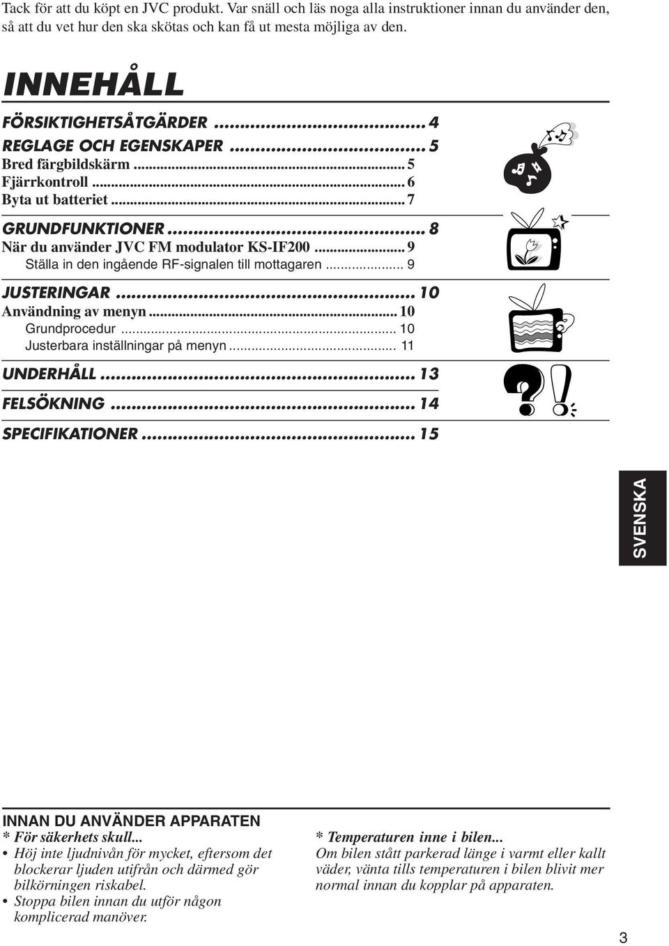 .. 9 Ställa in den ingående RF-signalen till mottagaren... 9 JUSTERINGAR... 10 Användning av menyn... 10 Grundprocedur... 10 Justerbara inställningar på menyn... 11 UNDERHÅLL... 1 FELSÖKNING.