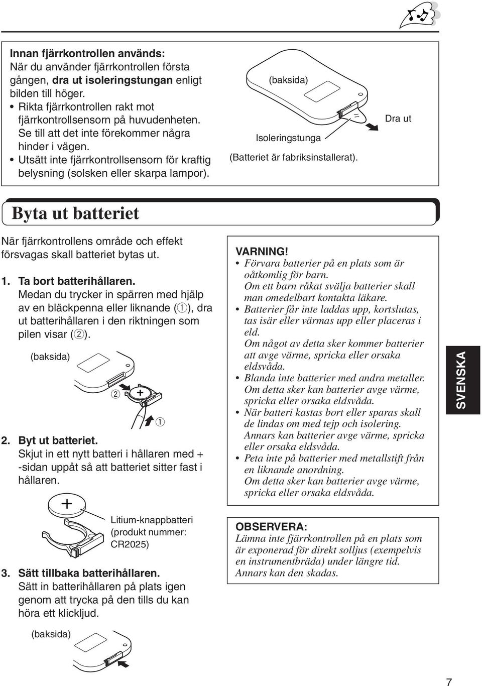 Dra ut Byta ut batteriet När fjärrkontrollens område och effekt försvagas skall batteriet bytas ut. 1. Ta bort batterihållaren.