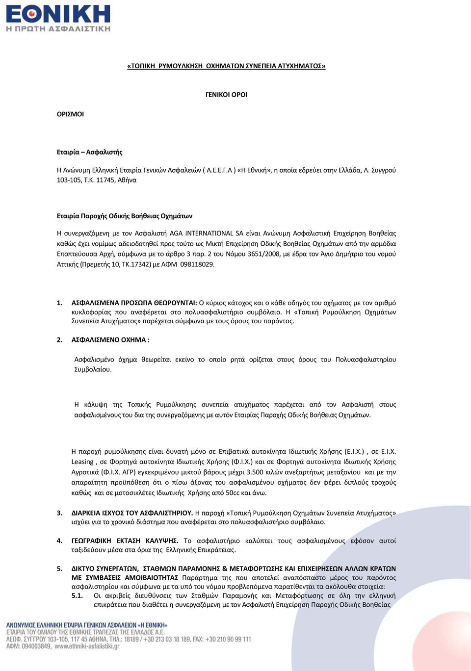11745, Αθήνα Εταιρία Παροχής Οδικής Βοήθειας Οχημάτων Η συνεργαζόμενη με τον Ασφαλιστή AGA INTERNATIONAL SA είναι Ανώνυμη Ασφαλιστική Επιχείρηση Βοηθείας καθώς έχει νομίμως αδειοδοτηθεί προς τούτο ως