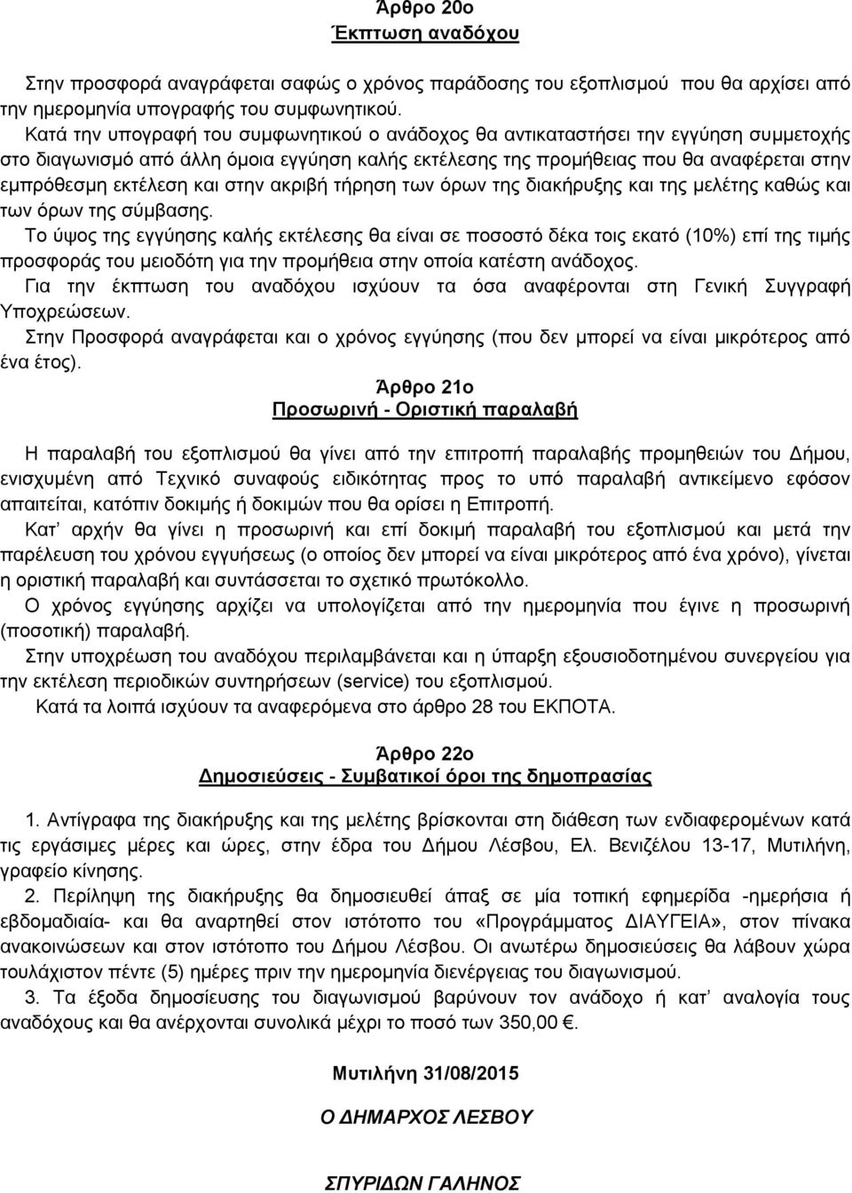 και στην ακριβή τήρηση των όρων της διακήρυξης και της μελέτης καθώς και των όρων της σύμβασης.