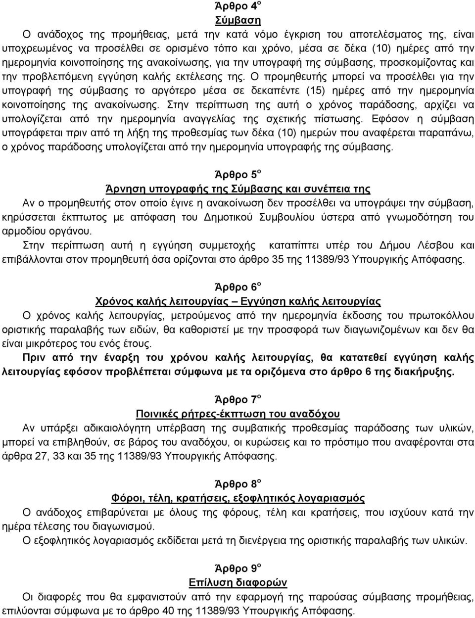 Ο προμηθευτής μπορεί να προσέλθει για την υπογραφή της σύμβασης το αργότερο μέσα σε δεκαπέντε (15) ημέρες από την ημερομηνία κοινοποίησης της ανακοίνωσης.