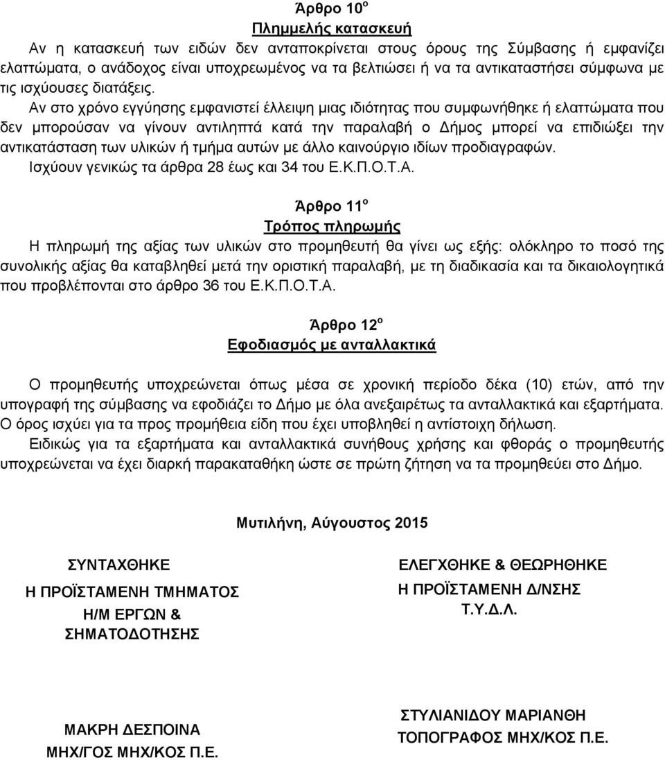 Αν στο χρόνο εγγύησης εμφανιστεί έλλειψη μιας ιδιότητας που συμφωνήθηκε ή ελαττώματα που δεν μπορούσαν να γίνουν αντιληπτά κατά την παραλαβή ο Δήμος μπορεί να επιδιώξει την αντικατάσταση των υλικών ή