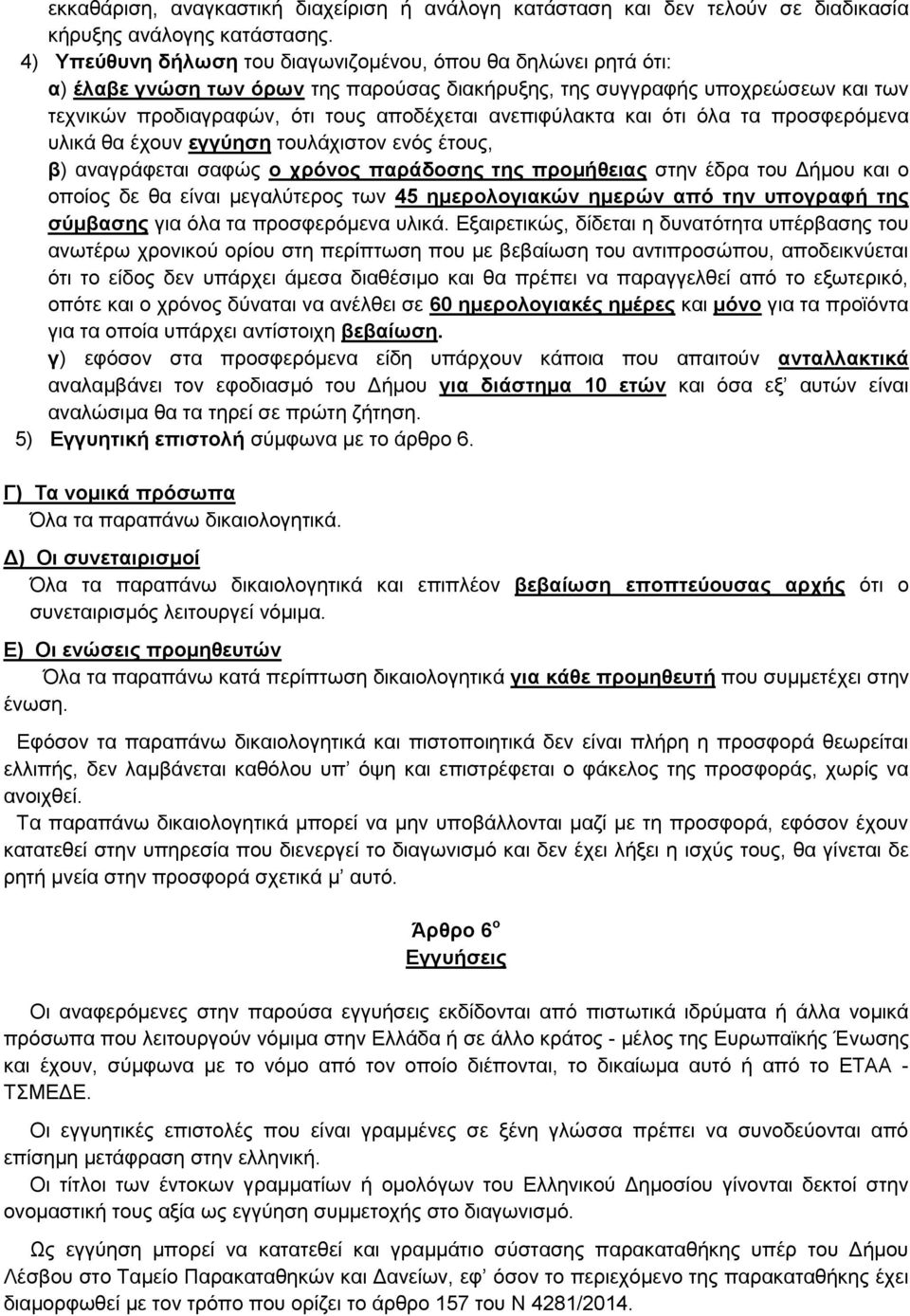 ανεπιφύλακτα και ότι όλα τα προσφερόμενα υλικά θα έχουν εγγύηση τουλάχιστον ενός έτους, β) αναγράφεται σαφώς ο χρόνος παράδοσης της προμήθειας στην έδρα του Δήμου και ο οποίος δε θα είναι μεγαλύτερος