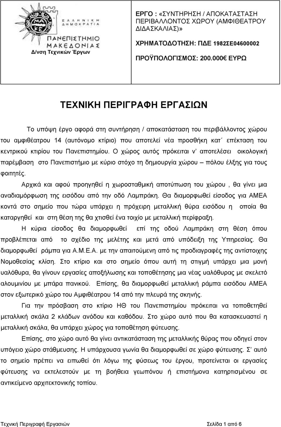 κτιρίου του Πανεπιστηµίου. Ο χώρος αυτός πρόκειται ν αποτελέσει οικολογική παρέµβαση στο Πανεπιστήµιο µε κύριο στόχο τη δηµιουργία χώρου πόλου έλξης για τους φοιτητές.