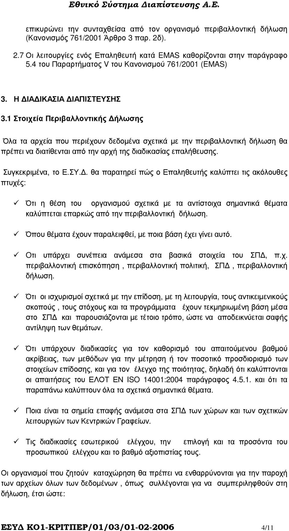 1 Στοιχεία Περιβαλλοντικής ήλωσης Όλα τα αρχεία που περιέχουν δεδοµένα σχετικά µε την περιβαλλοντική δήλωση θα πρέπει να διατίθενται από την αρχή της διαδικασίας επαλήθευσης. Συγκεκριµένα, το Ε.ΣΥ.