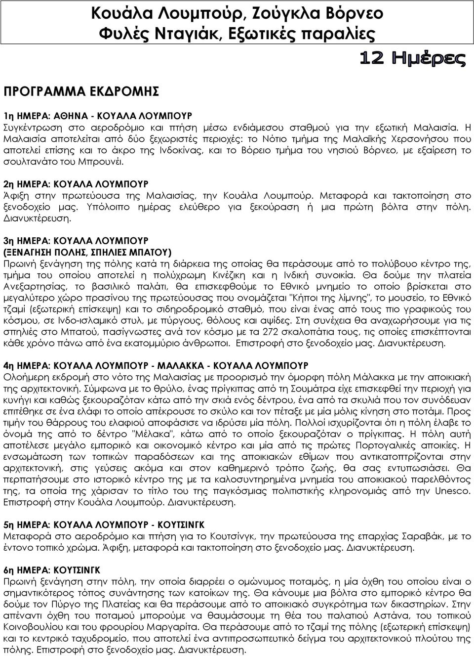 Η Μαλαισία αποτελείται από δύο ξεχωριστές περιοχές: το Νότιο τμήμα της Μαλαϊκής Χερσονήσου που αποτελεί επίσης και το άκρο της Ινδοκίνας, και το Βόρειο τμήμα του νησιού Βόρνεο, με εξαίρεση το