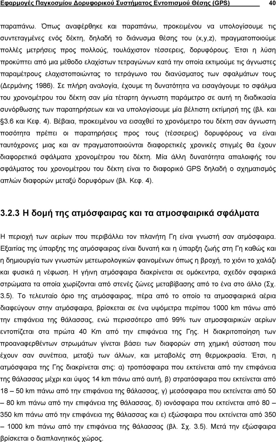 Έτσι η λύση ποκύπτει από µια µέθοδο ελαχίστων τεταγώνων κατά την οποία εκτιµούµε τις άγνωστες πααµέτους ελαχιστοποιώντας το τετάγωνο του διανύσµατος των σφαλµάτων τους ( εµάνης 986).