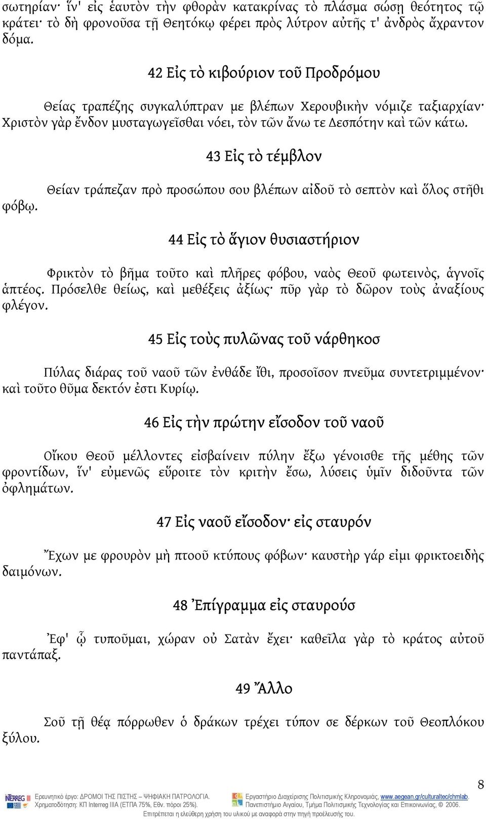 Θείαν τράπεζαν πρὸ προσώπου σου βλέπων αἰδοῦ τὸ σεπτὸν καὶ ὅλος στῆθι 44 Εἰς τὸ ἅγιον θυσιαστήριον Φρικτὸν τὸ βῆμα τοῦτο καὶ πλῆρες φόβου, ναὸς Θεοῦ φωτεινὸς, ἁγνοῖς ἁπτέος.