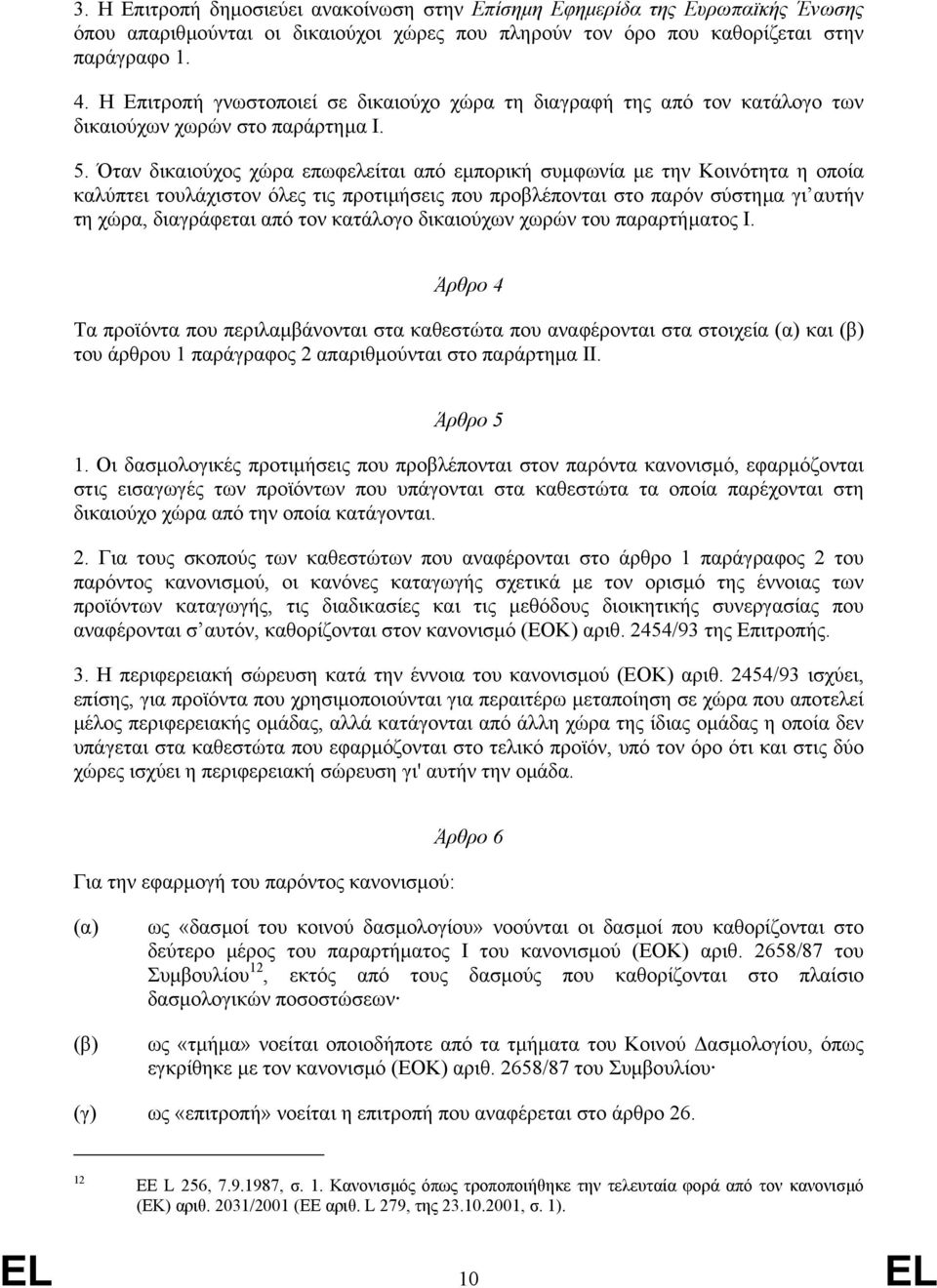 Όταν δικαιούχος χώρα επωφελείται από εµπορική συµφωνία µε την Κοινότητα η οποία καλύπτει τουλάχιστον όλες τις προτιµήσεις που προβλέπονται στο παρόν σύστηµα γι αυτήν τη χώρα, διαγράφεται από τον