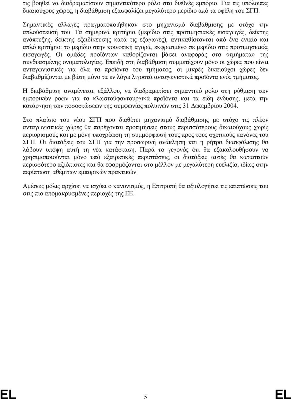 Τα σηµερινά κριτήρια (µερίδιο στις προτιµησιακές εισαγωγές, δείκτης ανάπτυξης, δείκτης εξειδίκευσης κατά τις εξαγωγές), αντικαθίστανται από ένα ενιαίο και απλό κριτήριο: το µερίδιο στην κοινοτική