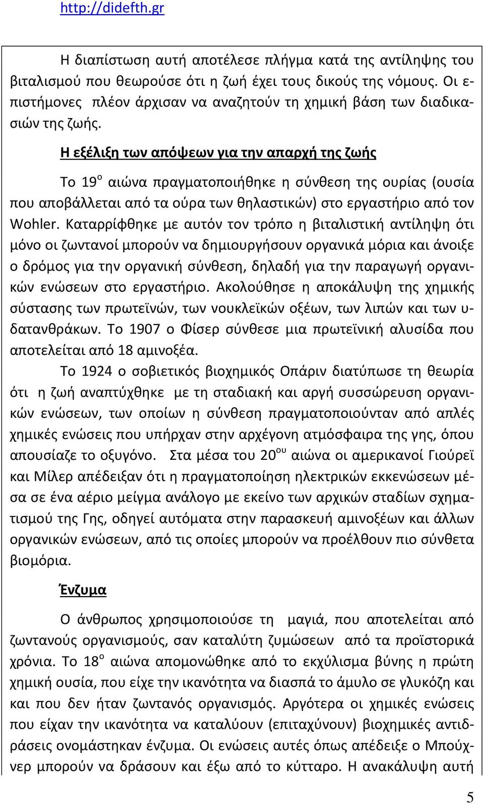 Η εξέλιξη των απόψεων για την απαρχή της ζωής Το 19 ο αιώνα πραγματοποιήθηκε η σύνθεση της ουρίας (ουσία που αποβάλλεται από τα ούρα των θηλαστικών) στο εργαστήριο από τον Wohler.