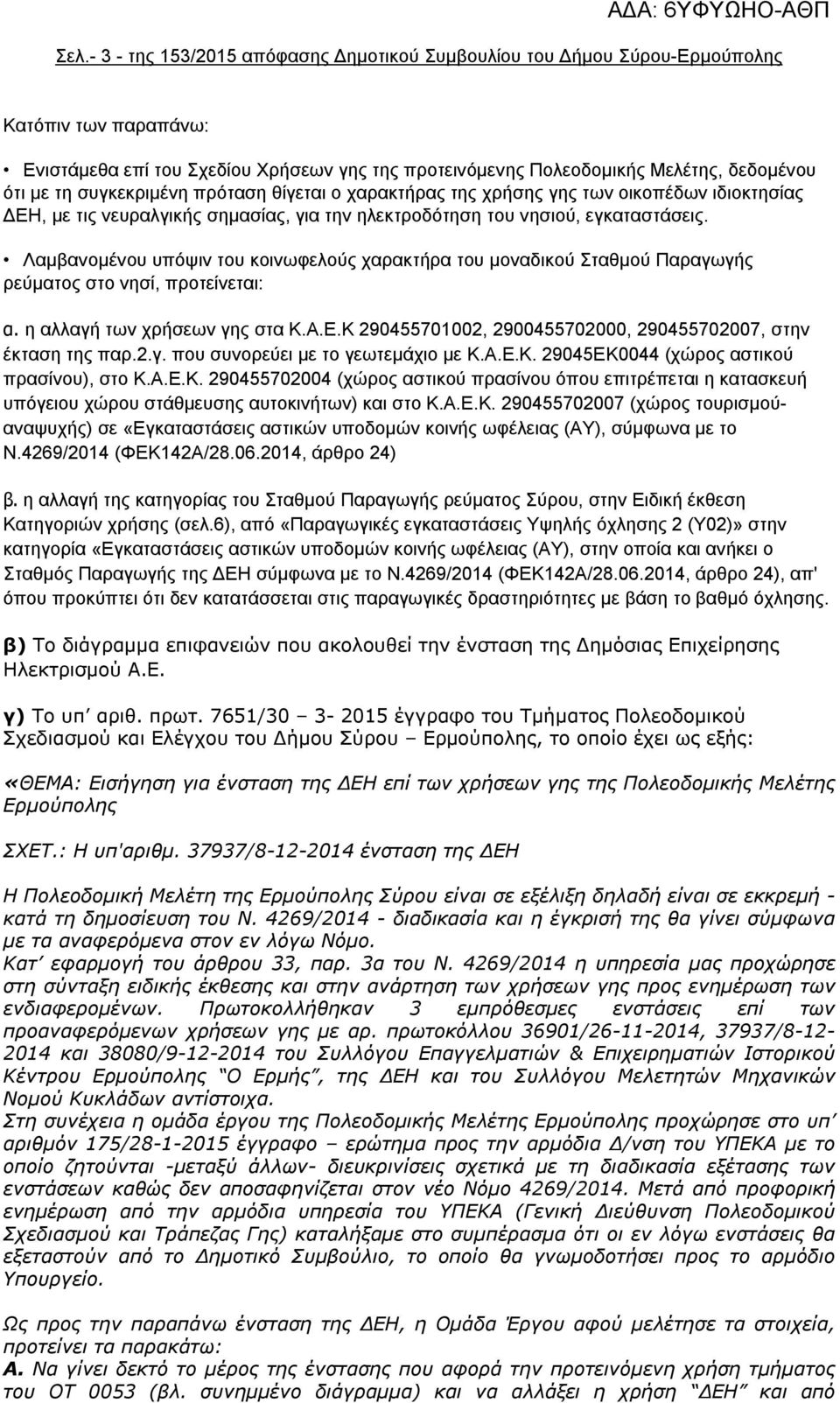 Λαμβανομένου υπόψιν του κοινωφελούς χαρακτήρα του μοναδικού Σταθμού Παραγωγής ρεύματος στο νησί, προτείνεται: α. η αλλαγή των χρήσεων γης στα Κ.Α.Ε.