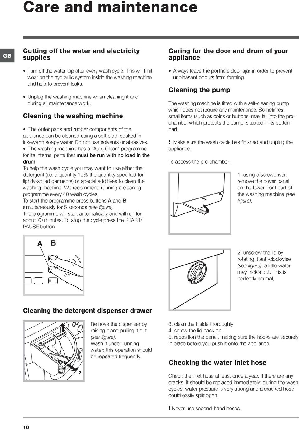 Cleaning the washing machine The outer parts and rubber components of the appliance can be cleaned using a soft cloth soaked in lukewarm soapy water. Do not use solvents or abrasives.