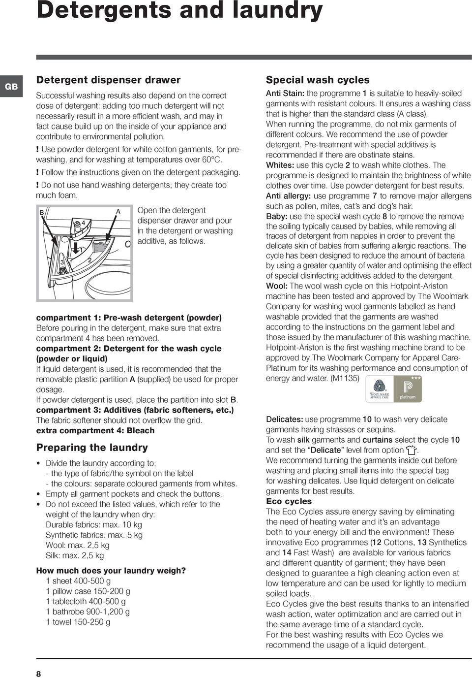 ! Use powder detergent for white cotton garments, for prewashing, and for washing at temperatures over 60 C.! Follow the instructions given on the detergent packaging.