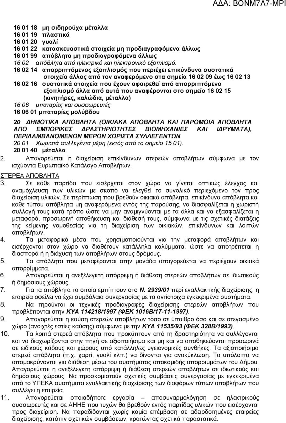16 02 14 απορριπτόμενος εξοπλισμός που περιέχει επικύνδυνα συστατικά στοιχεία άλλος από τον αναφερόμενο στα σημεία 16 02 09 έως 16 02 13 16 02 16 συστατικά στοιχεία που έχουν αφαιρεθεί από