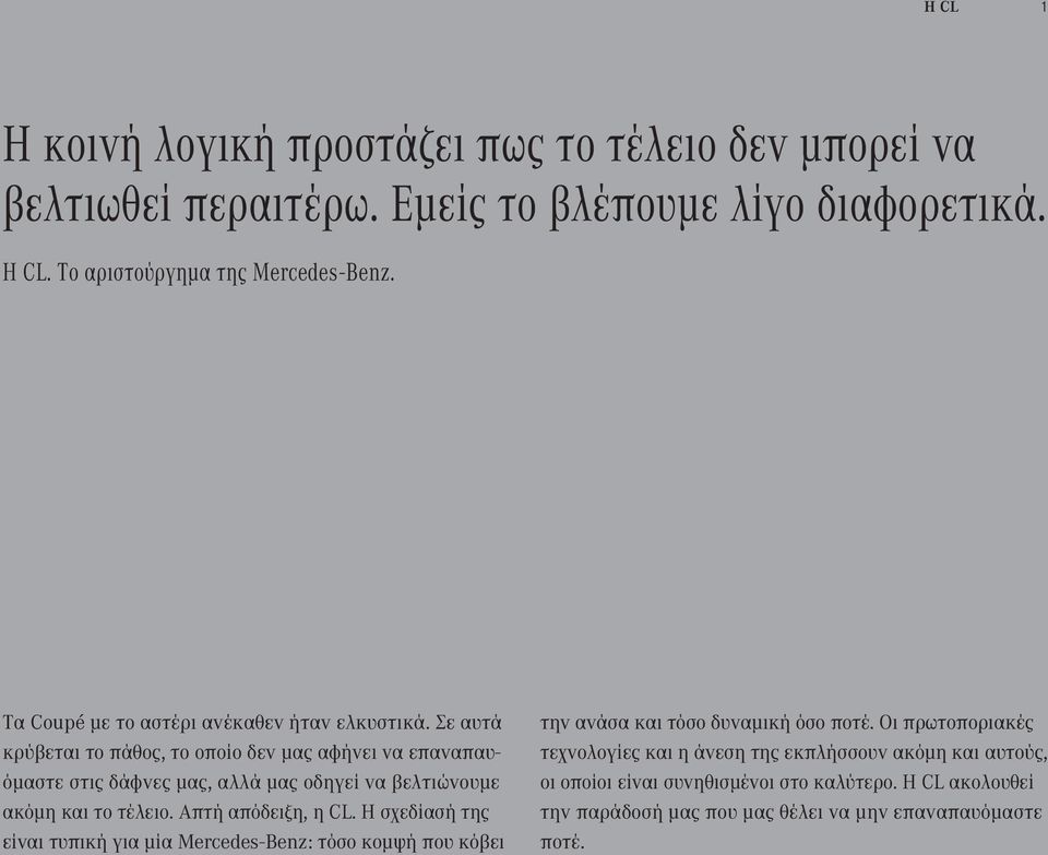 Σε αυτά κρύβεται το πάθος, το οποίο δεν μας αφήνει να επαναπαυόμαστε στις δάφνες μας, αλλά μας οδηγεί να βελτιώνουμε ακόμη και το τέλειο. Απτή απόδειξη, η CL.