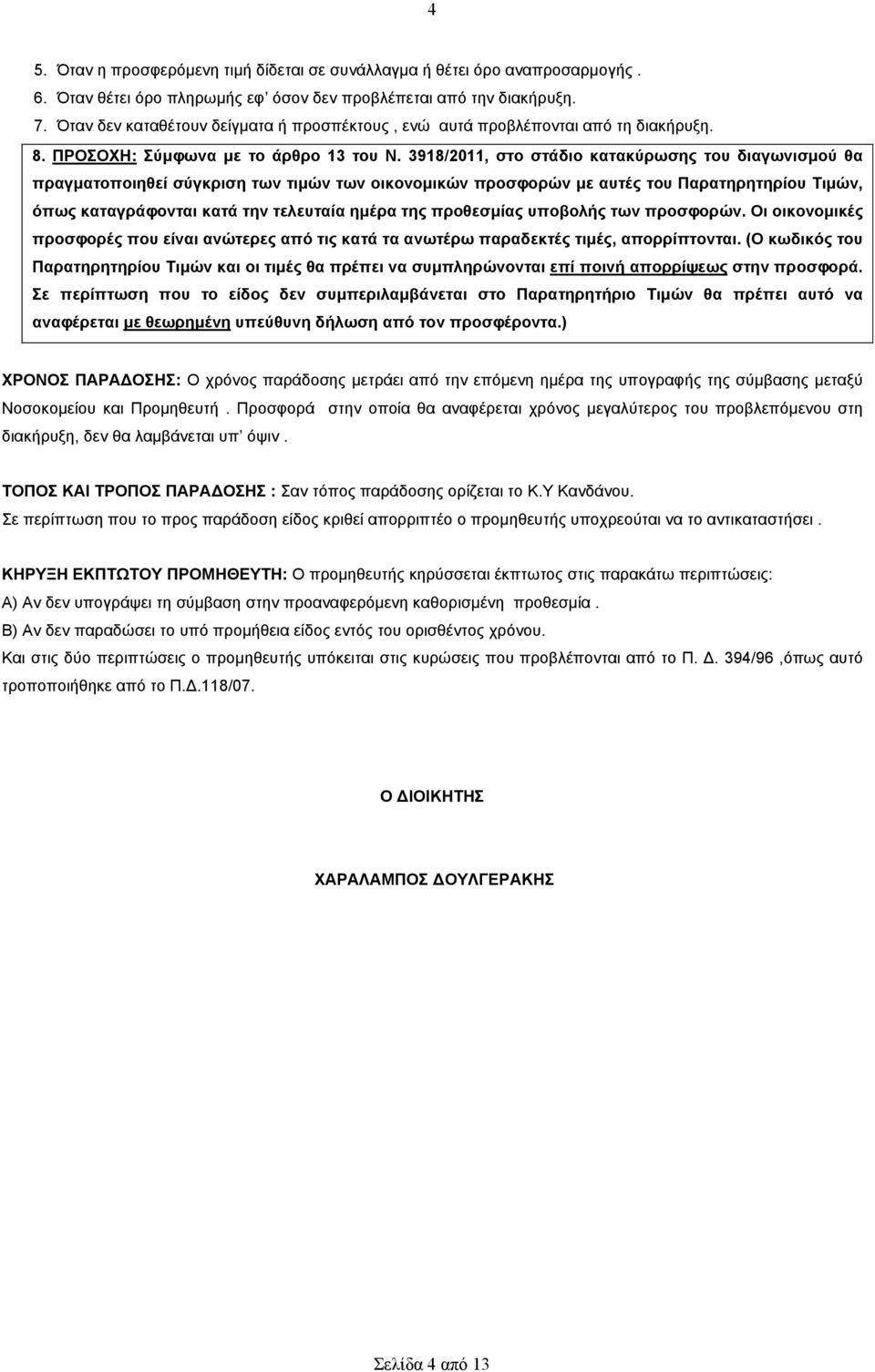 3918/2011, στο στάδιο κατακύρωσης του διαγωνισµού θα πραγµατοποιηθεί σύγκριση των τιµών των οικονοµικών προσφορών µε αυτές του Παρατηρητηρίου Τιµών, όπως καταγράφονται κατά την τελευταία ηµέρα της