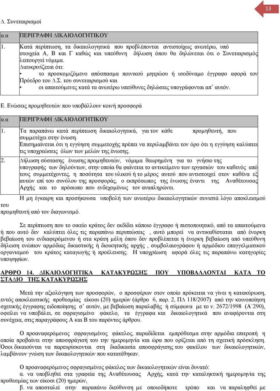 ιευκρινίζεται ότι: το προσκοµιζόµενο απόσπασµα ποινικού µητρώου ή ισοδύναµο έγγραφο αφορά τον Πρόεδρο του.σ. του συνεταιρισµού και οι απαιτούµενες κατά τα ανωτέρω υπεύθυνες δηλώσεις υπογράφονται απ αυτόν.