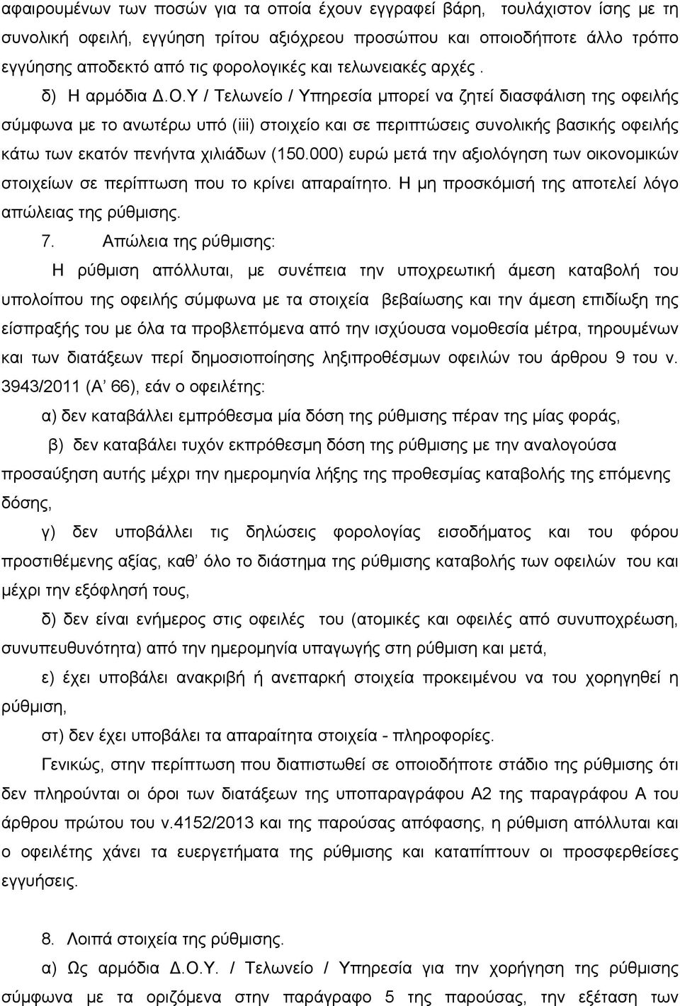 υ / Τελωνείο / Υπηρεσία μπορεί να ζητεί διασφάλιση της οφειλής σύμφωνα με το ανωτέρω υπό (iii) στοιχείο και σε περιπτώσεις συνολικής βασικής οφειλής κάτω των εκατόν πενήντα χιλιάδων (150.