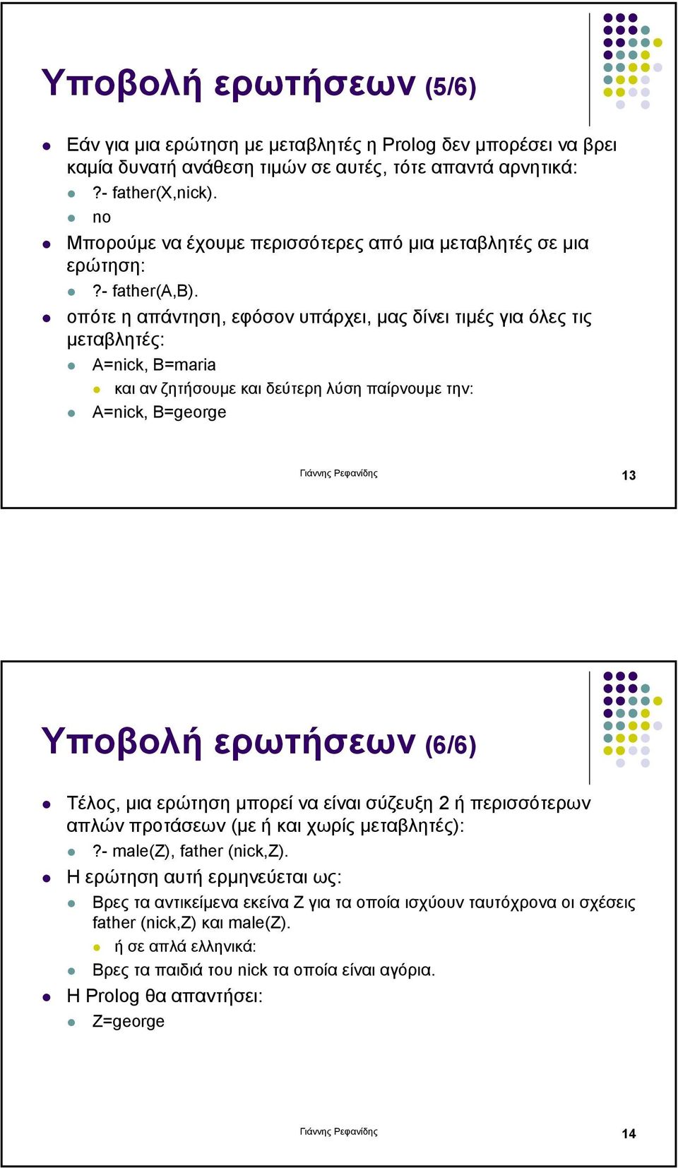 οπότε η απάντηση, εφόσον υπάρχει, µας δίνει τιµές για όλες τις µεταβλητές: Α=nick, B=maria και αν ζητήσουµε και δεύτερη λύση παίρνουµε την: Α=nick, B=george Γιάννης Ρεφανίδης 13 Υποβολή ερωτήσεων