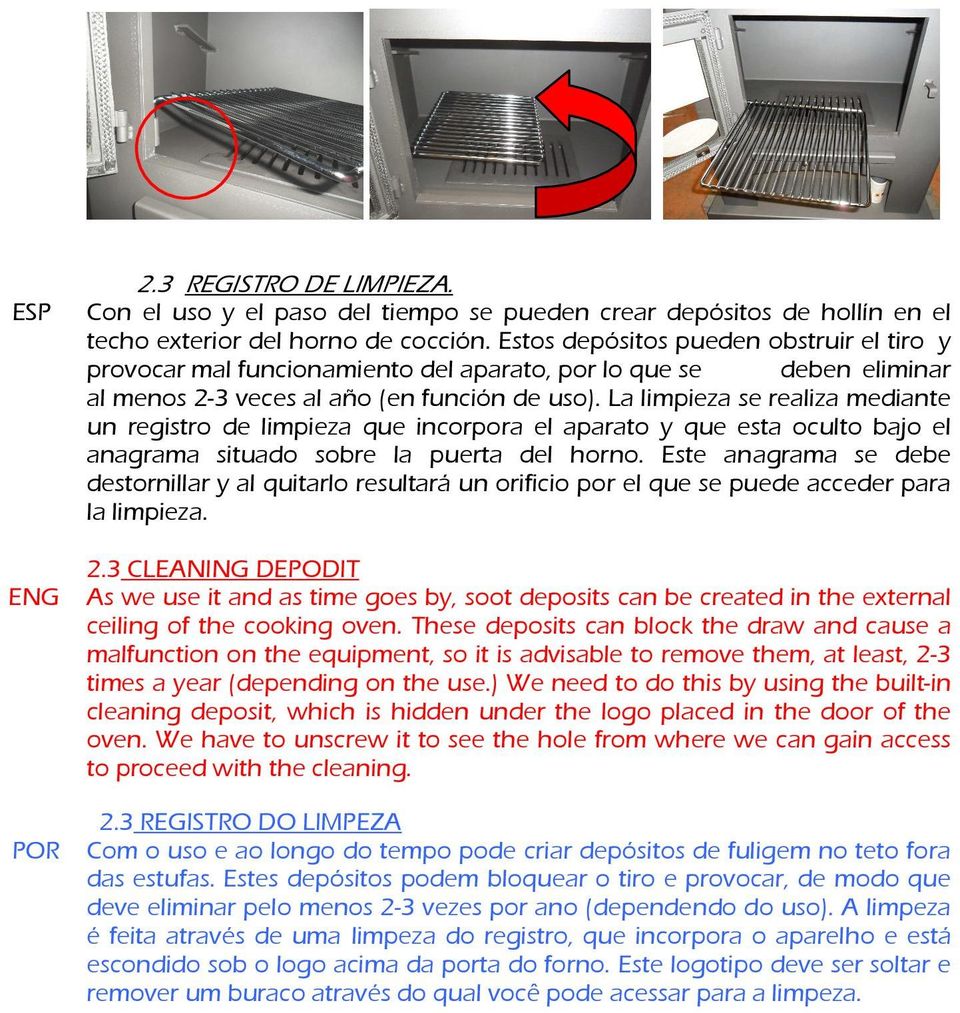 La limpieza se realiza mediante un registro de limpieza que incorpora el aparato y que esta oculto bajo el anagrama situado sobre la puerta del horno.