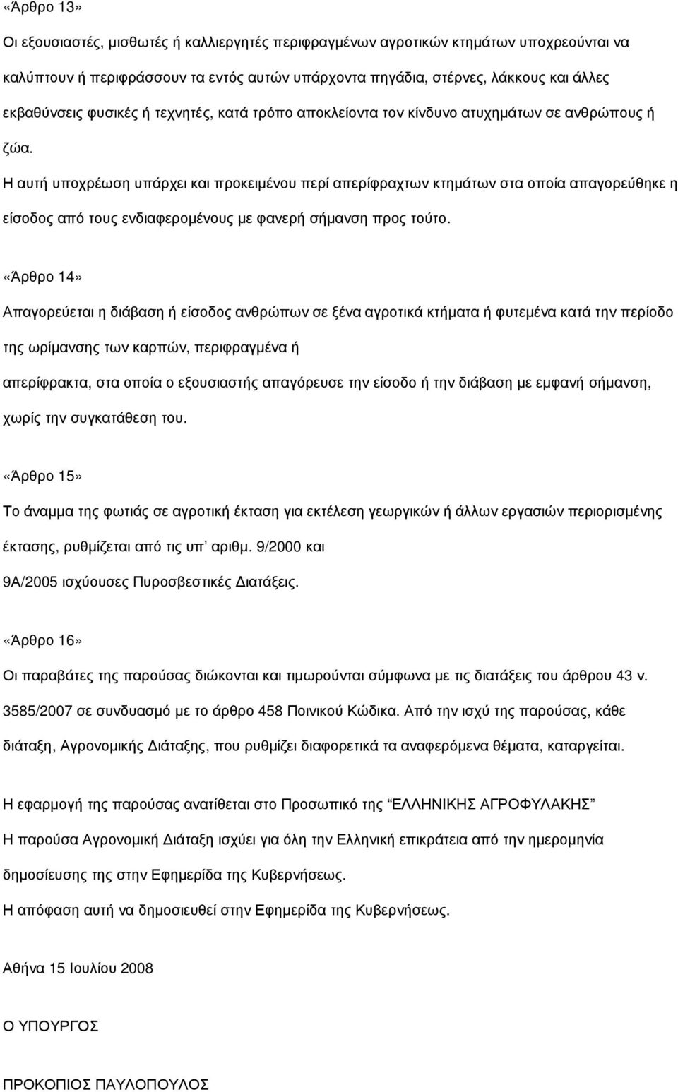 Η αυτή υποχρέωση υπάρχει και προκειµένου περί απερίφραχτων κτηµάτων στα οποία απαγορεύθηκε η είσοδος από τους ενδιαφεροµένους µε φανερή σήµανση προς τούτο.