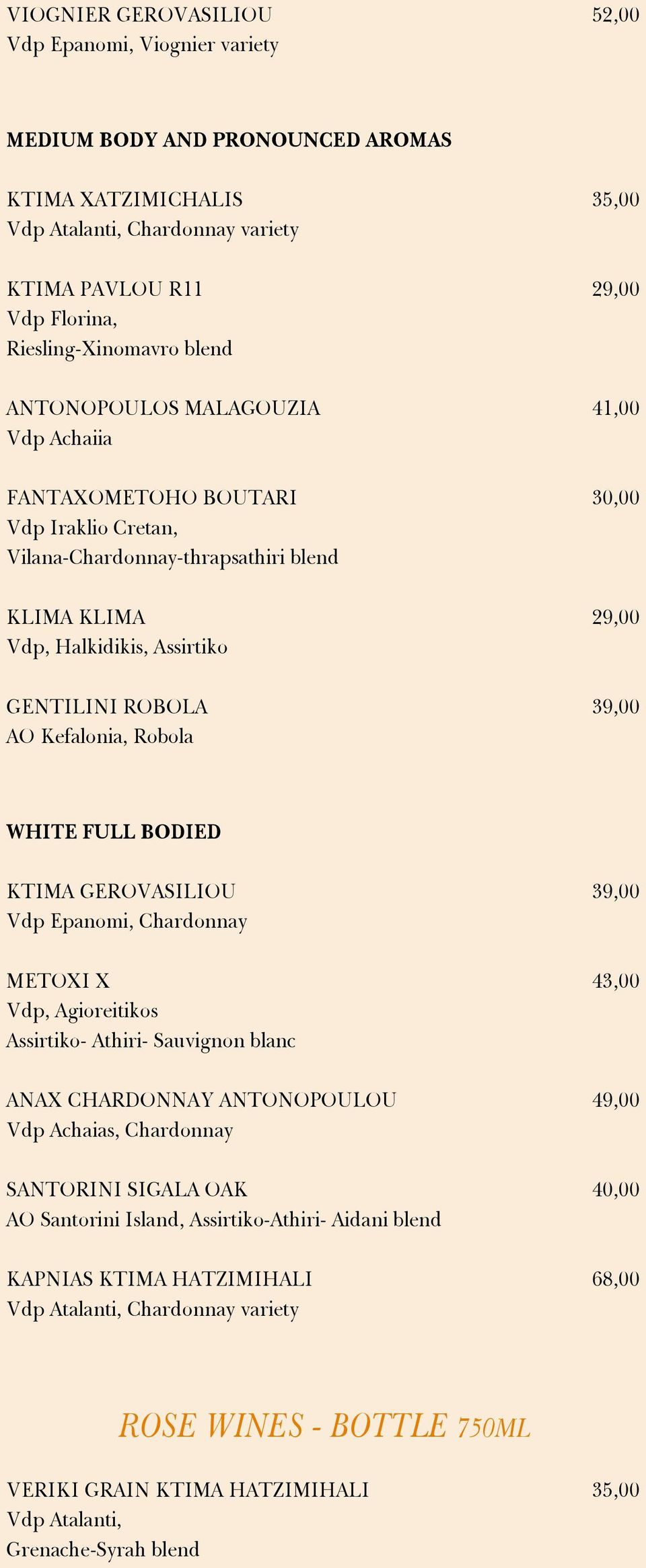 GENTILINI ROBOLA 39,00 AO Kefalonia, Robola WHITE FULL BODIED KTIMA GEROVASILIOU 39,00 Vdp Epanomi, Chardonnay ΜΕΤOΧΙ Χ 43,00 Vdp, Agioreitikos Assirtiko- Athiri- Sauvignon blanc ANAX CHARDONNAY