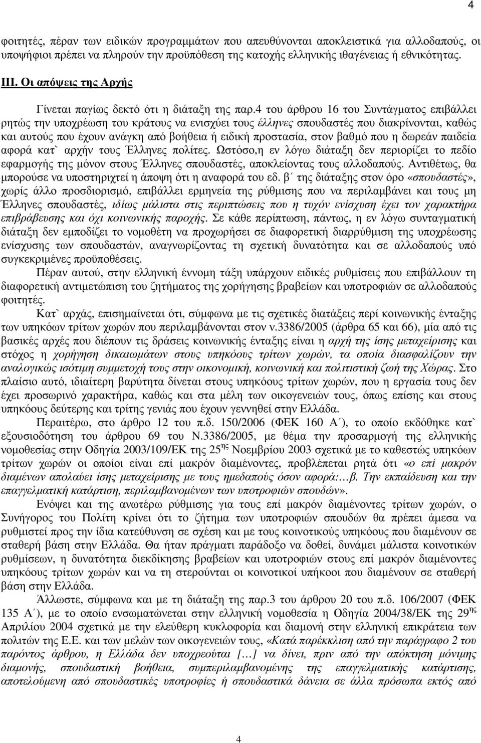 4 του άρθρου 16 του Συντάγµατος επιβάλλει ρητώς την υποχρέωση του κράτους να ενισχύει τους έλληνες σπουδαστές που διακρίνονται, καθώς και αυτούς που έχουν ανάγκη από βοήθεια ή ειδική προστασία, στον