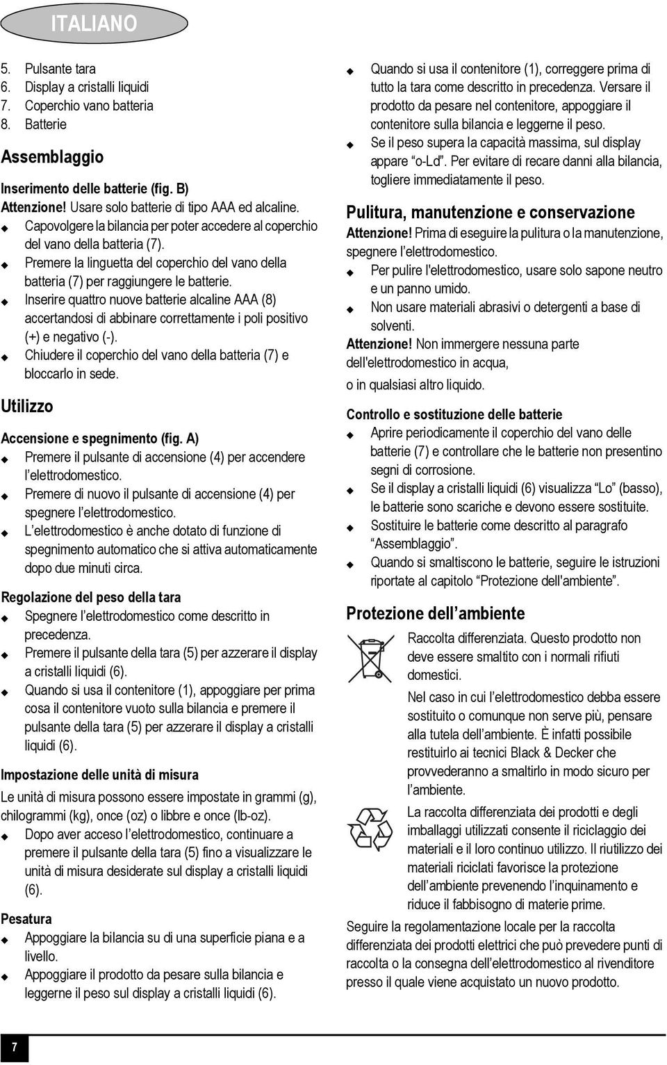 Premere la linguetta del coperchio del vano della batteria (7) per raggiungere le batterie.