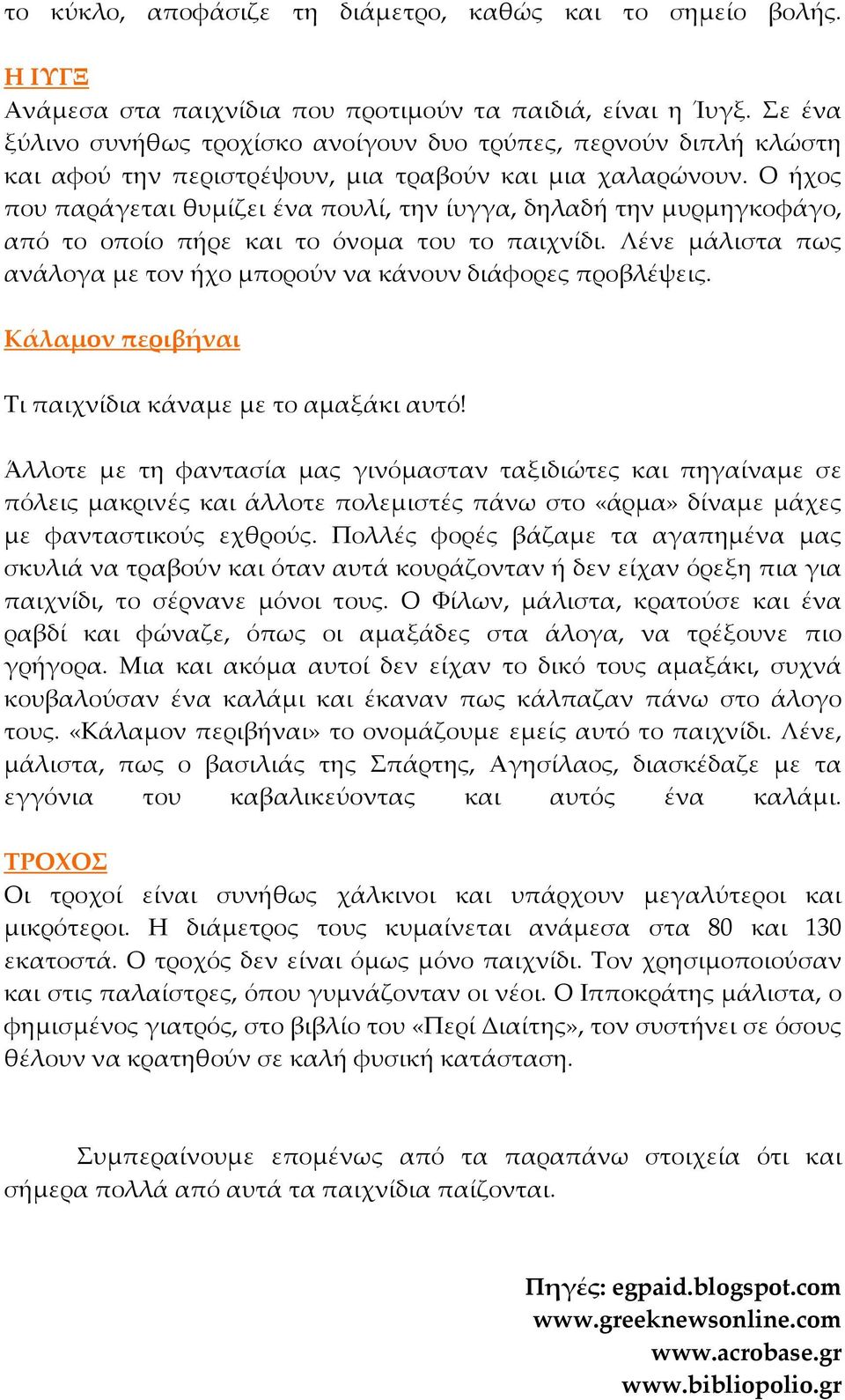 Ο ήχος που παράγεται θυμίζει ένα πουλί, την ίυγγα, δηλαδή την μυρμηγκοφάγο, από το οποίο πήρε και το όνομα του το παιχνίδι. Λένε μάλιστα πως ανάλογα με τον ήχο μπορούν να κάνουν διάφορες προβλέψεις.