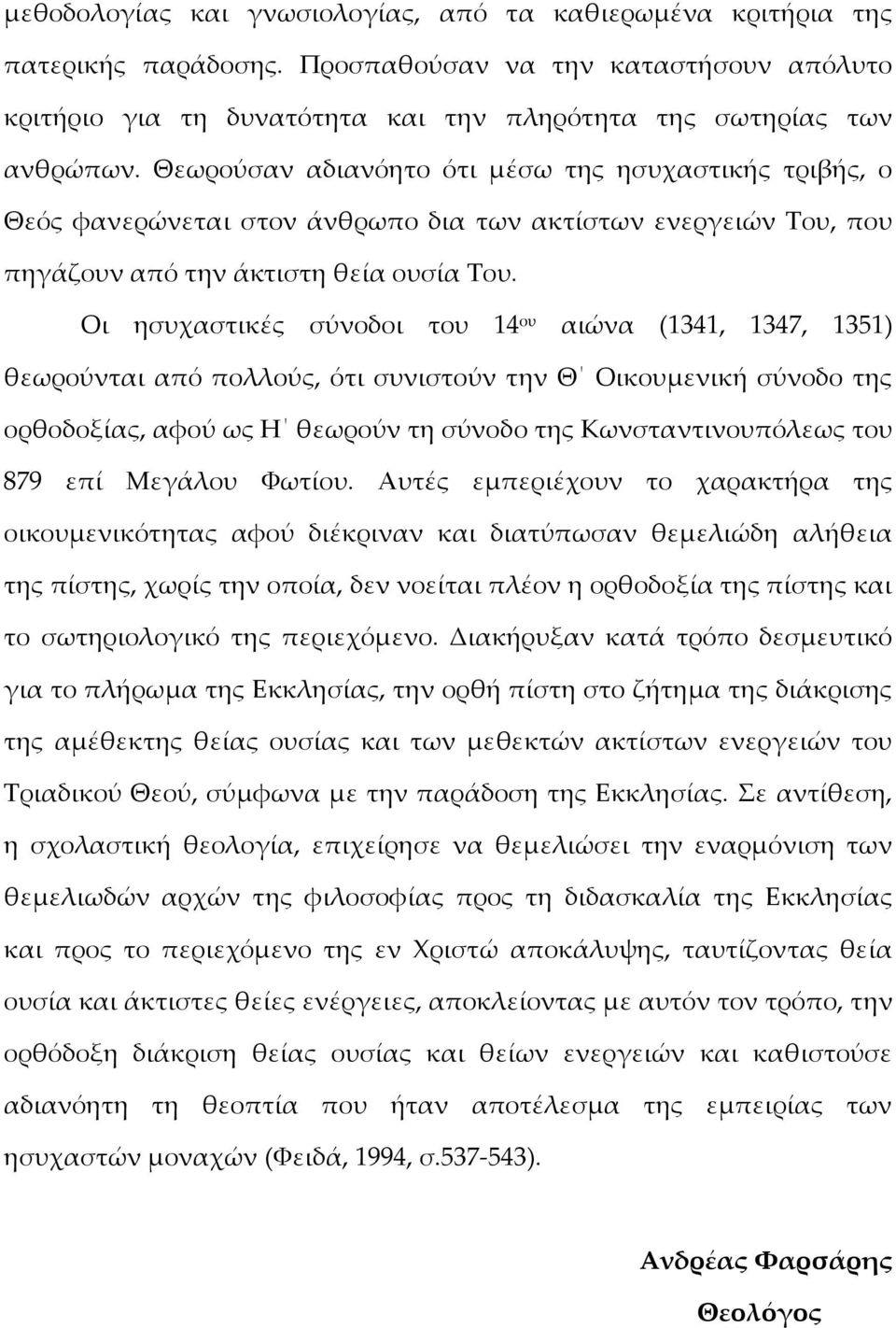 Οι ησυχαστικές σύνοδοι του 14 ου αιώνα (1341, 1347, 1351) θεωρούνται από πολλούς, ότι συνιστούν την Θ Οικουμενική σύνοδο της ορθοδοξίας, αφού ως Η θεωρούν τη σύνοδο της Κωνσταντινουπόλεως του 879 επί