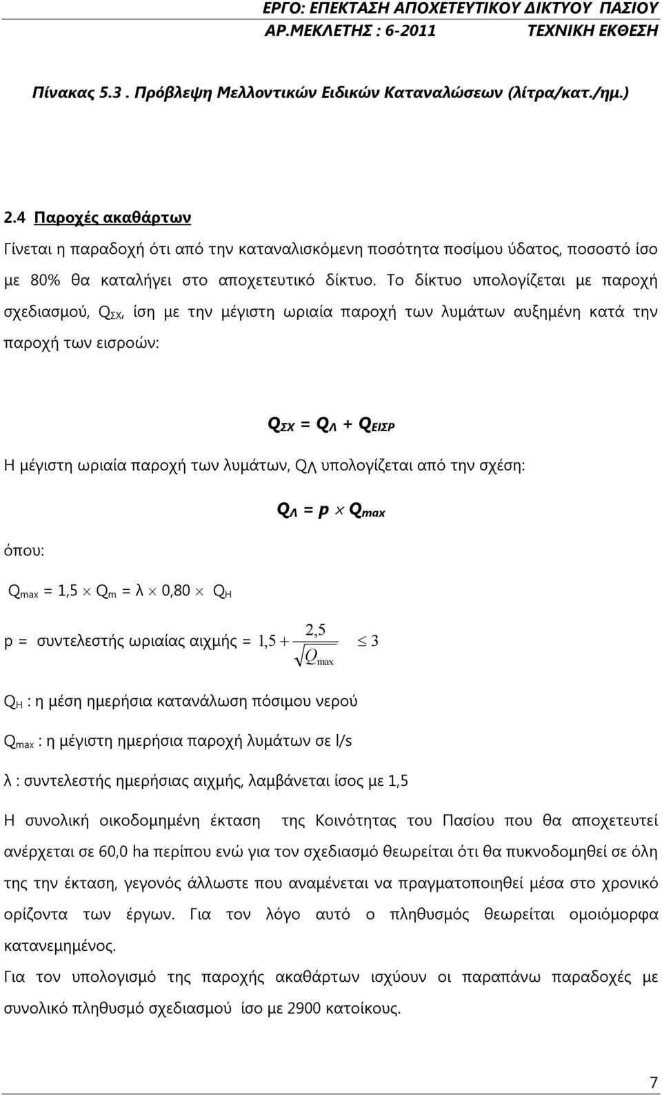 Το δίκτυο υπολογίζεται με παροχή σχεδιασμού, Q ΣΧ, ίση με την μέγιστη ωριαία παροχή των λυμάτων αυξημένη κατά την παροχή των εισροών: Q ΣΧ = Q Λ + Q ΕΙΣΡ Η μέγιστη ωριαία παροχή των λυμάτων, QΛ