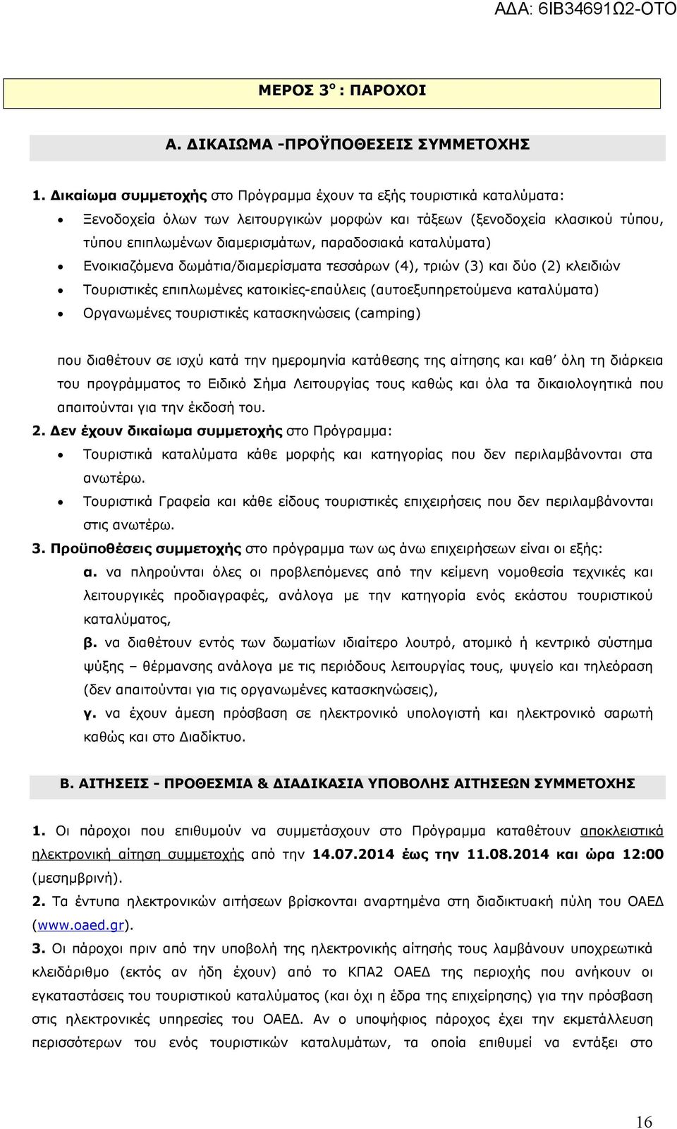 καταλύματα) Ενοικιαζόμενα δωμάτια/διαμερίσματα τεσσάρων (4), τριών (3) και δύο (2) κλειδιών Τουριστικές επιπλωμένες κατοικίες-επαύλεις (αυτοεξυπηρετούμενα καταλύματα) Οργανωμένες τουριστικές