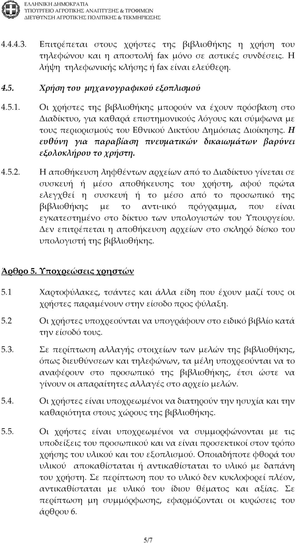 Οι χρήστες της βιβλιοθήκης μπορούν να έχουν πρόσβαση στο Διαδίκτυο, για καθαρά επιστημονικούς λόγους και σύμφωνα με τους περιορισμούς του Εθνικού Δικτύου Δημόσιας Διοίκησης.