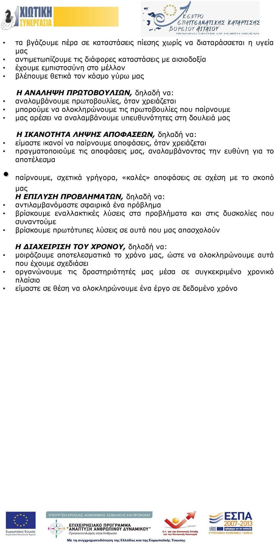 ΙΚΑΝΟΤΗΤΑ ΛΗΨΗΣ ΑΠΟΦΑΣΕΩΝ, δηλαδή να: είμαστε ικανοί να παίρνουμε αποφάσεις, όταν χρειάζεται πραγματοποιούμε τις αποφάσεις μας, αναλαμβάνοντας την ευθύνη για το αποτέλεσμα παίρνουμε, σχετικά γρήγορα,