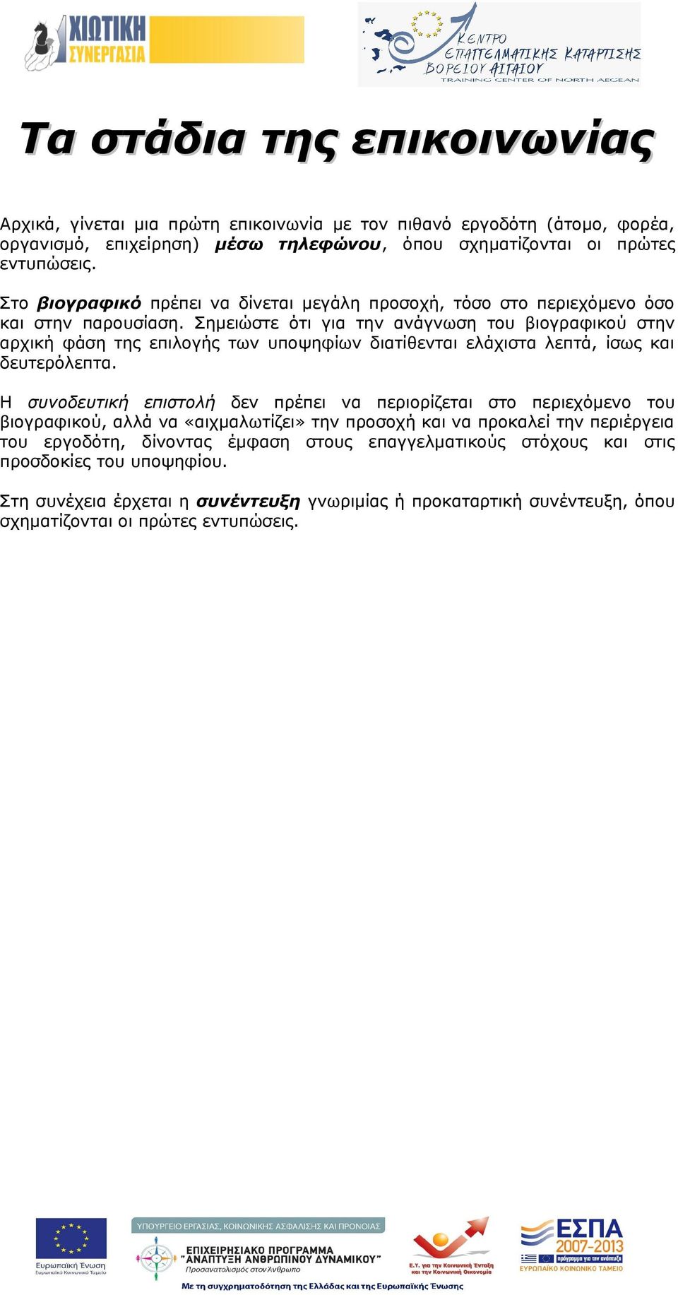 Σημειώστε ότι για την ανάγνωση του βιογραφικού στην αρχική φάση της επιλογής των υποψηφίων διατίθενται ελάχιστα λεπτά, ίσως και δευτερόλεπτα.