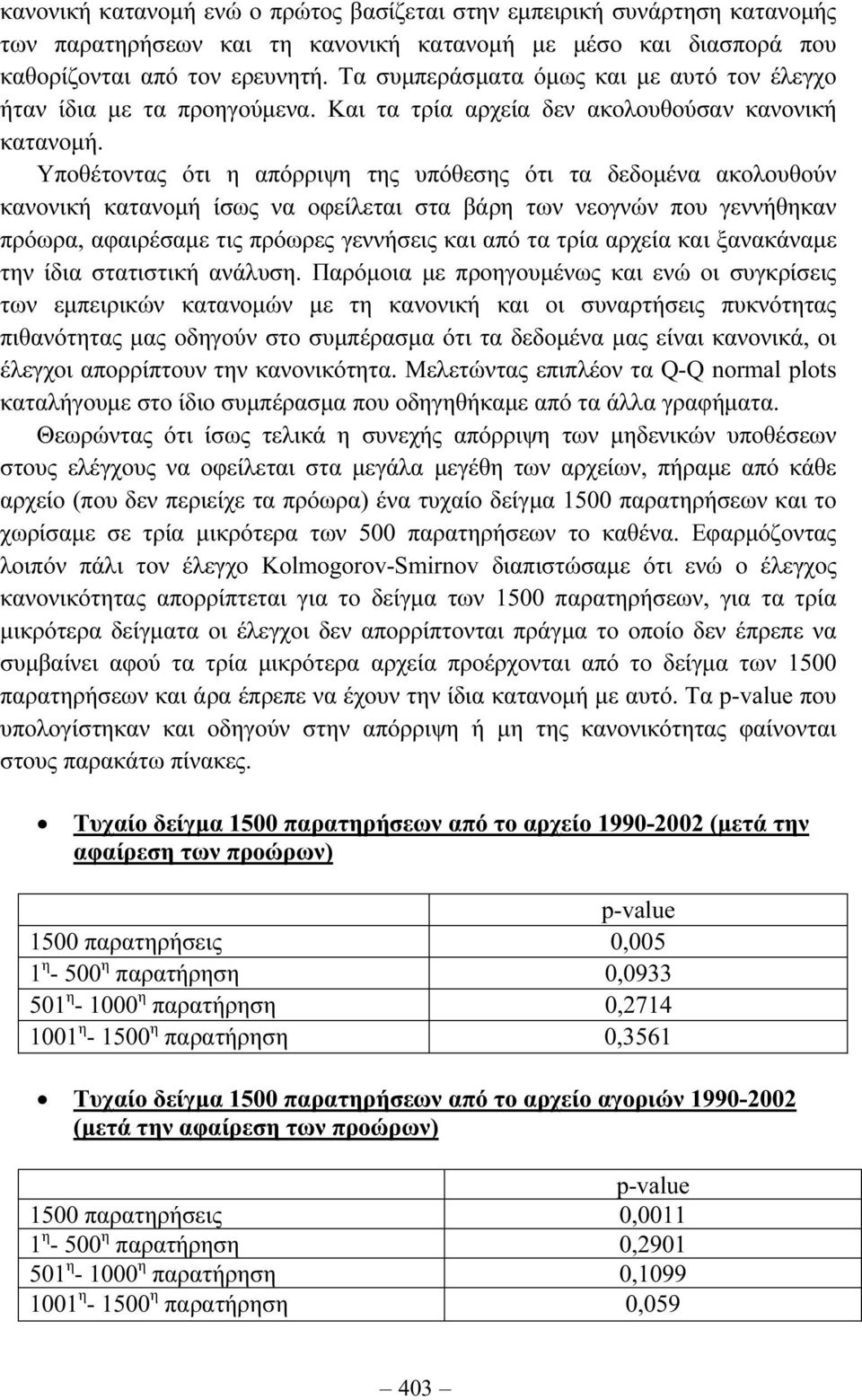 Υποθέτοντας ότι η απόρριψη της υπόθεσης ότι τα δεδοµένα ακολουθούν κανονική κατανοµή ίσως να οφείλεται στα βάρη των νεογνών που γεννήθηκαν πρόωρα, αφαιρέσαµε τις πρόωρες γεννήσεις και από τα τρία