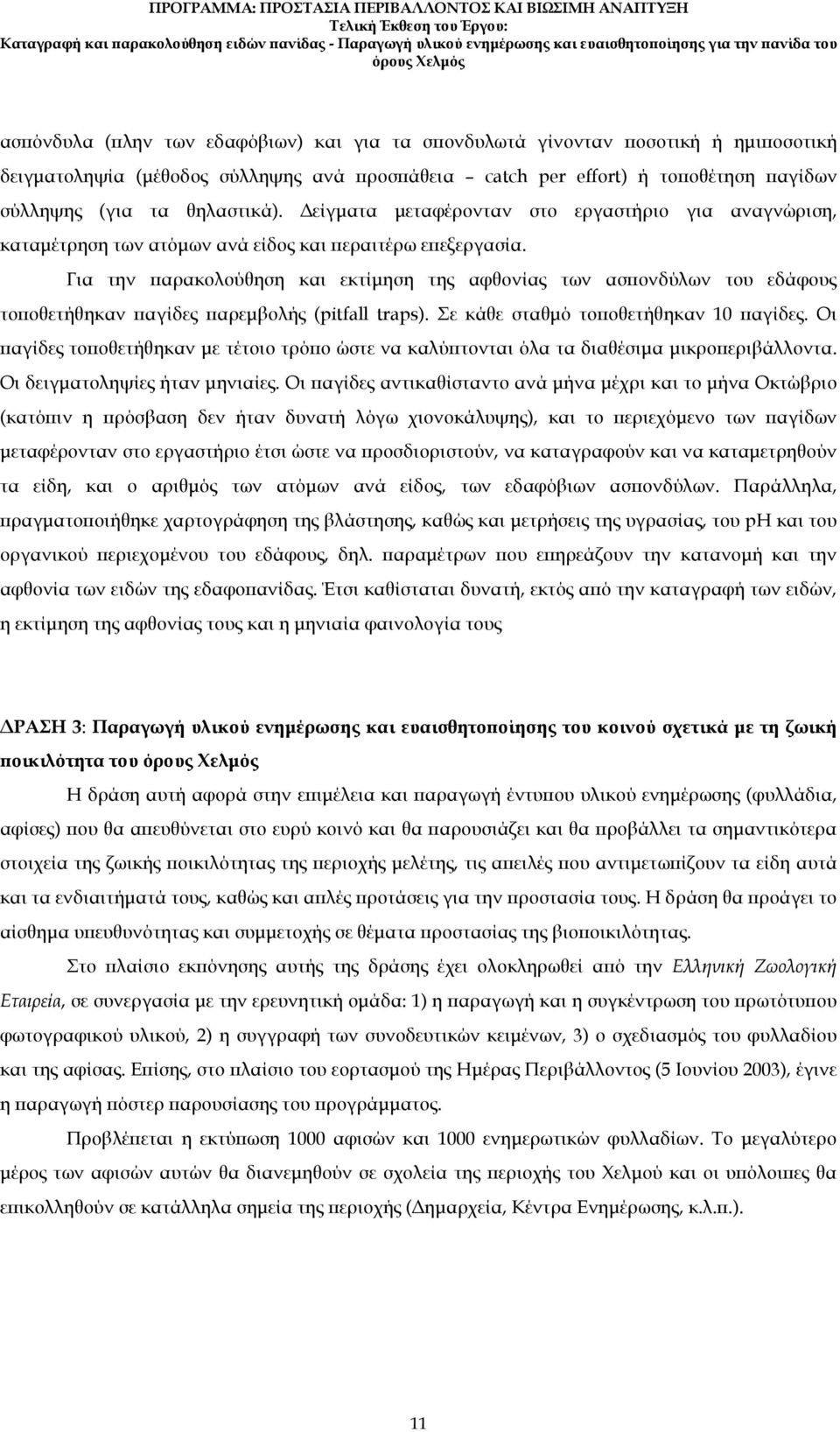 Για την αρακολούθηση και εκτίµηση της αφθονίας των ασ ονδύλων του εδάφους το οθετήθηκαν αγίδες αρεµβολής (pitfall traps). Σε κάθε σταθµό το οθετήθηκαν 10 αγίδες.