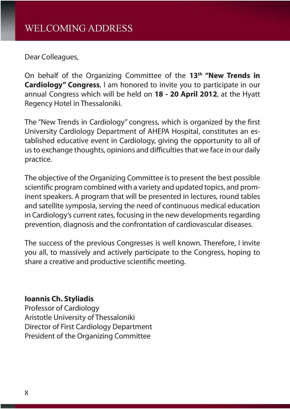 The New Trends in Cardiology congress, which is organized by the first University Cardiology Department of AHEPA Hospital, constitutes an established educative event in Cardiology, giving the