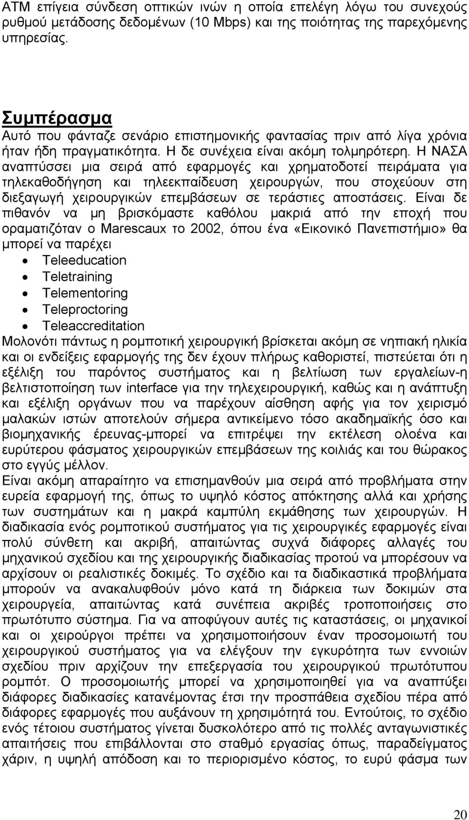Η ΝΑΣΑ αναπτύσσει μια σειρά από εφαρμογές και χρηματοδοτεί πειράματα για τηλεκαθοδήγηση και τηλεεκπαίδευση χειρουργών, που στοχεύουν στη διεξαγωγή χειρουργικών επεμβάσεων σε τεράστιες αποστάσεις.